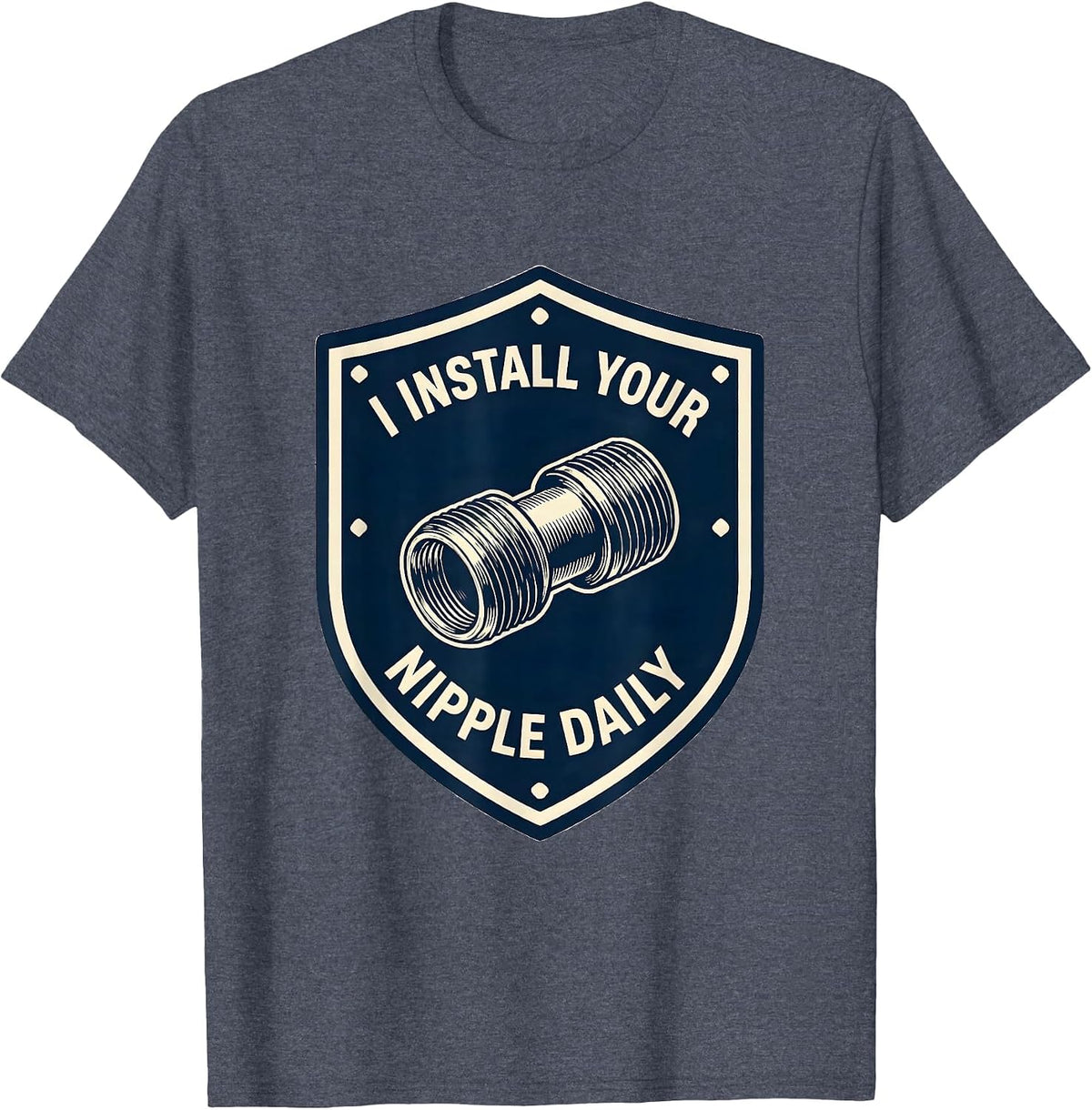 I INSTALL YOUR NIPPLE DAILY Funny Plumber Pipefitter T-Shirt - Heather Blue
