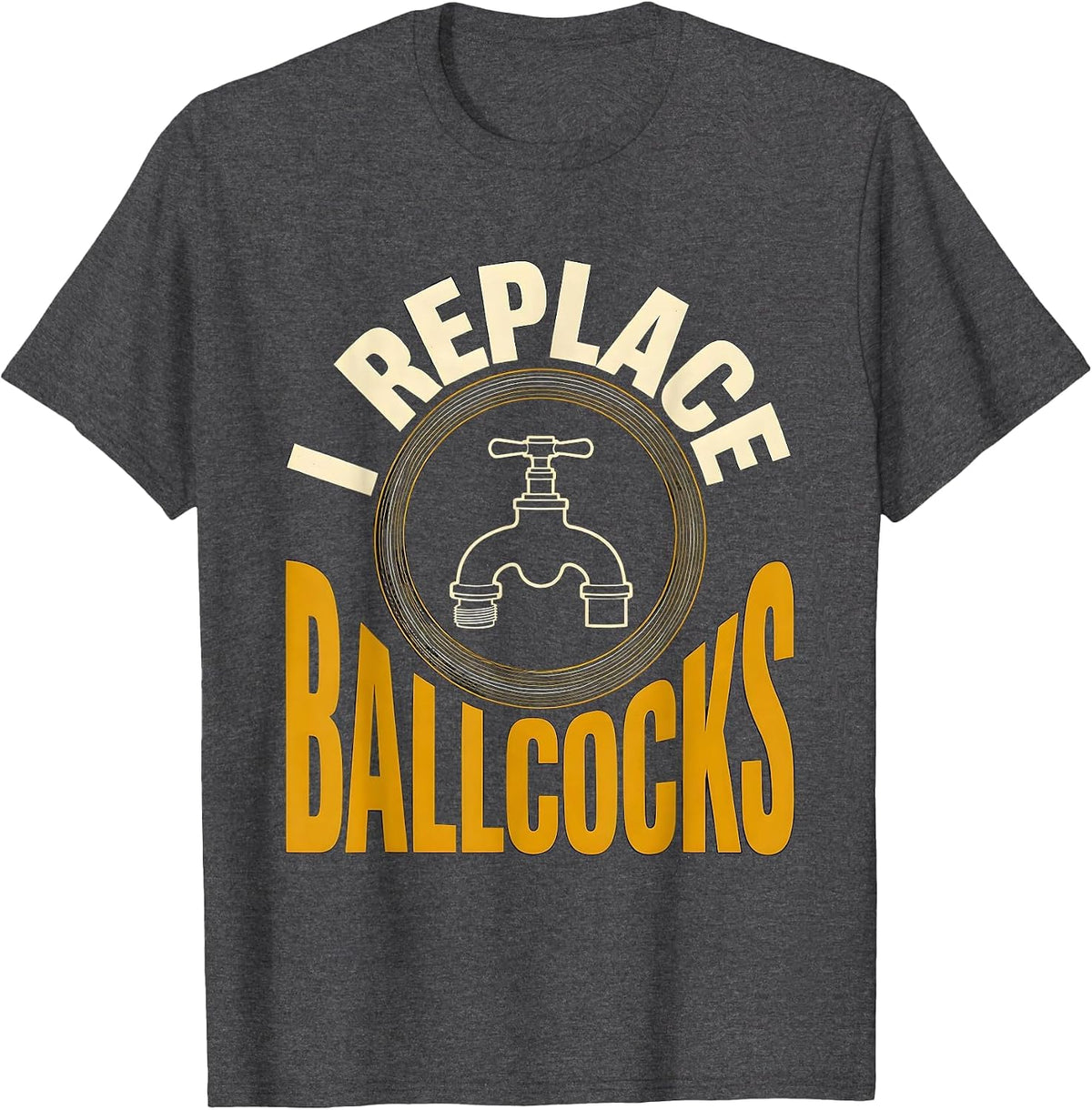 Men's I Replace Ballcocks Funny Plumber Pipefitter Steamfitter T-Shirt - Dark Heather Grey