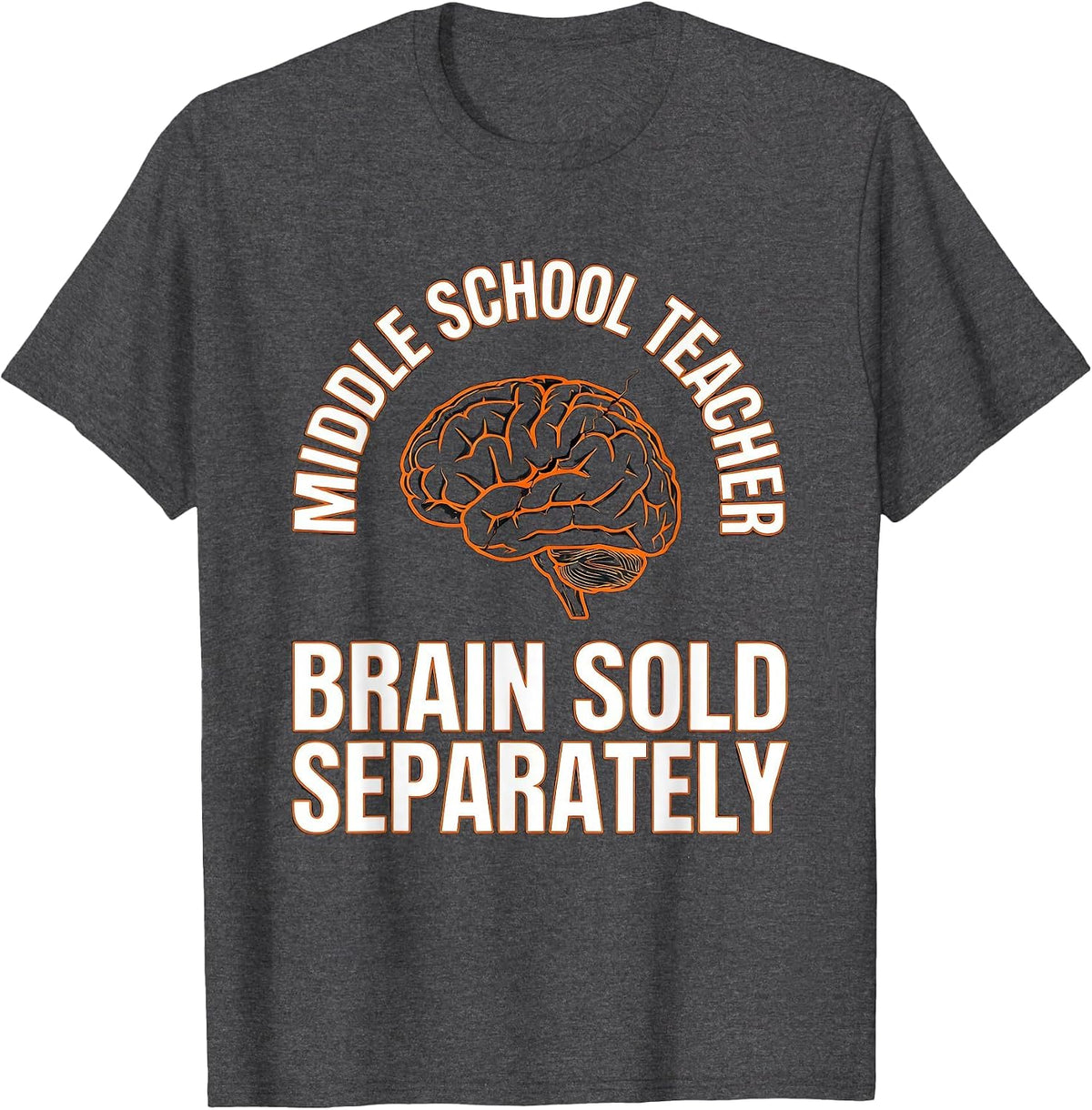 Men's Middle School Teacher, Brain Sold Separately Funny T-Shirt - Dark Heather Grey