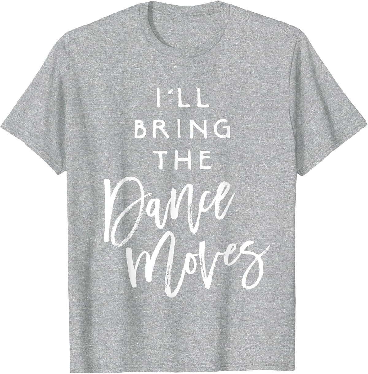 I'll Bring The Dance Moves Shirt Funny Party Group T-Shirt T-Shirt - Heather Grey