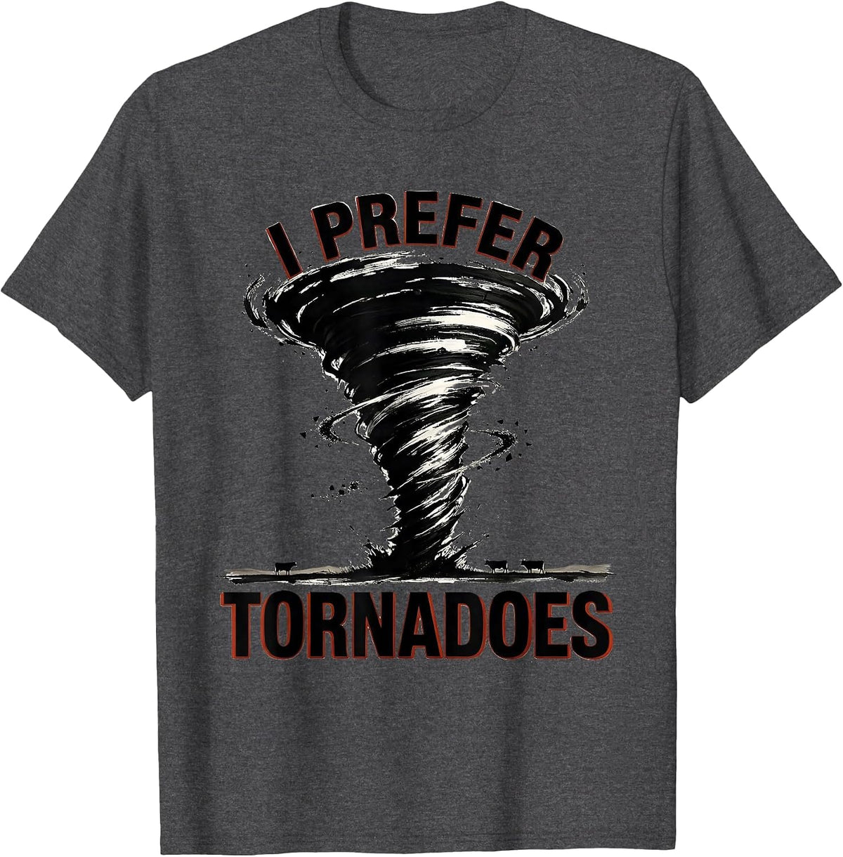 I Prefer Tornadoes Funny Storm Chaser Meteorology Enthusiast T-Shirt - Dark Heather Grey