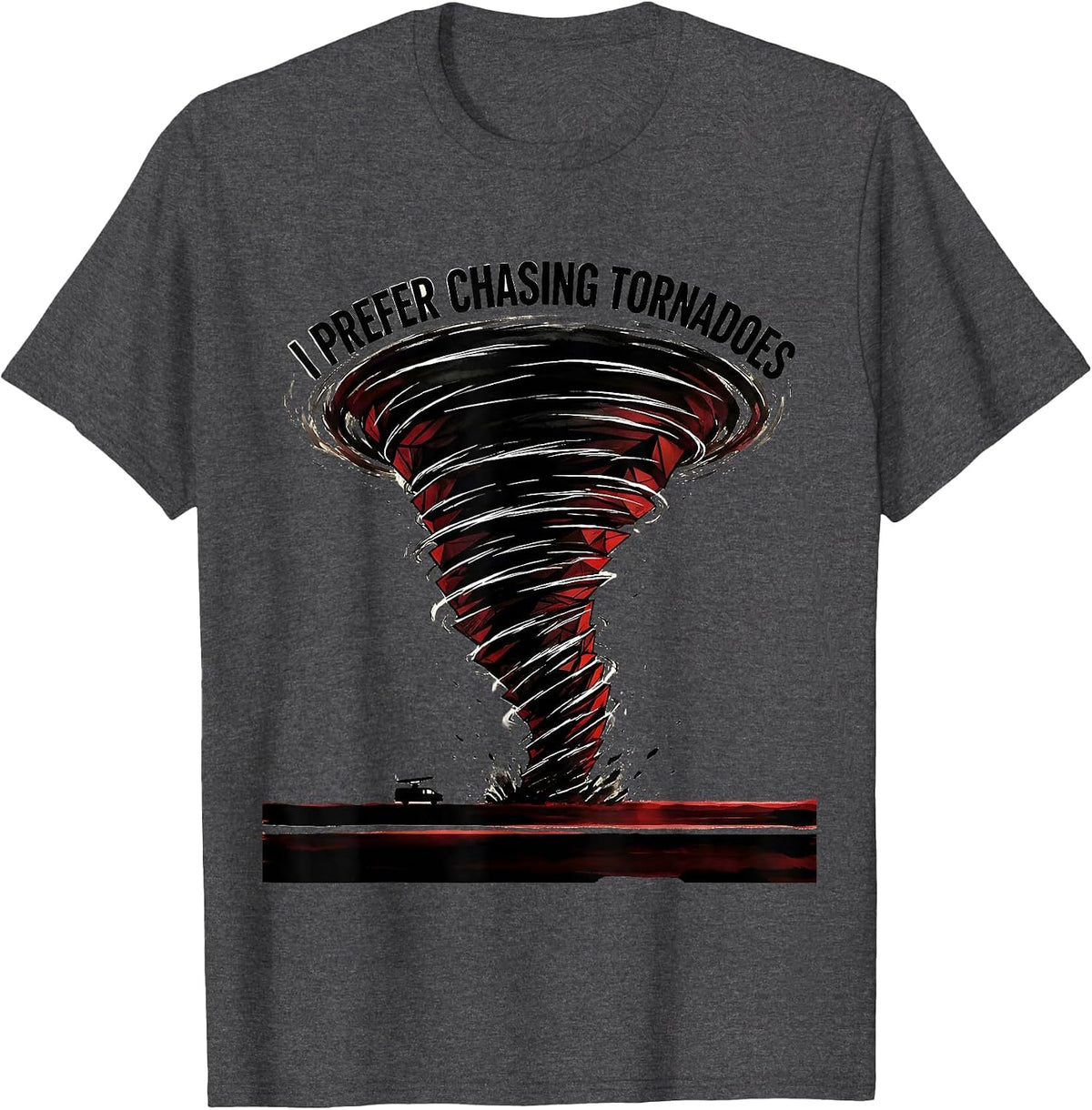 I Prefer Chasing Tornadoes Funny Storm Chaser Meteorology T-Shirt - Dark Heather Grey