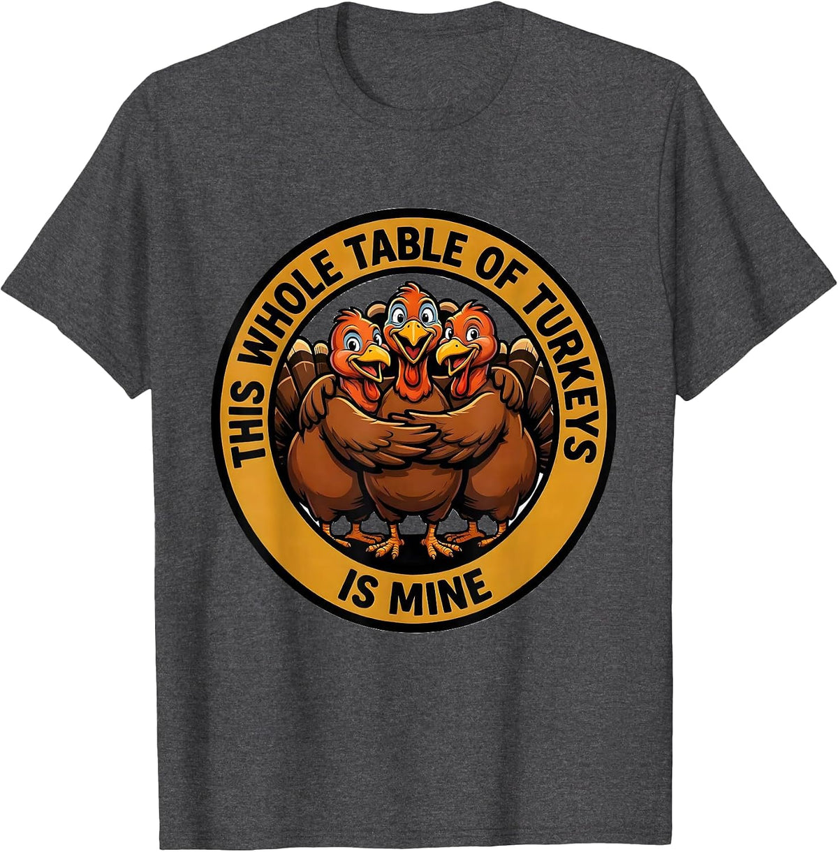 This Whole Table Of Turkeys Is Mine Funny Turkey Family Crew T-Shirt - Dark Heather Grey