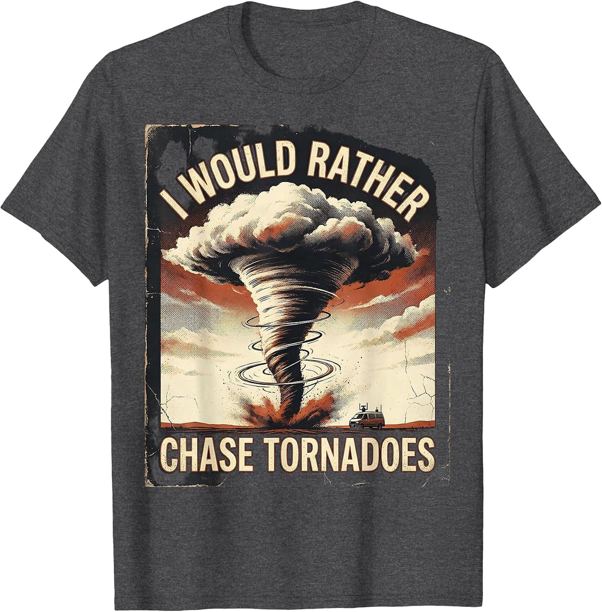 I Would Rather Chase Tornadoes Distressed Storm Chaser T-Shirt - Dark Heather Grey