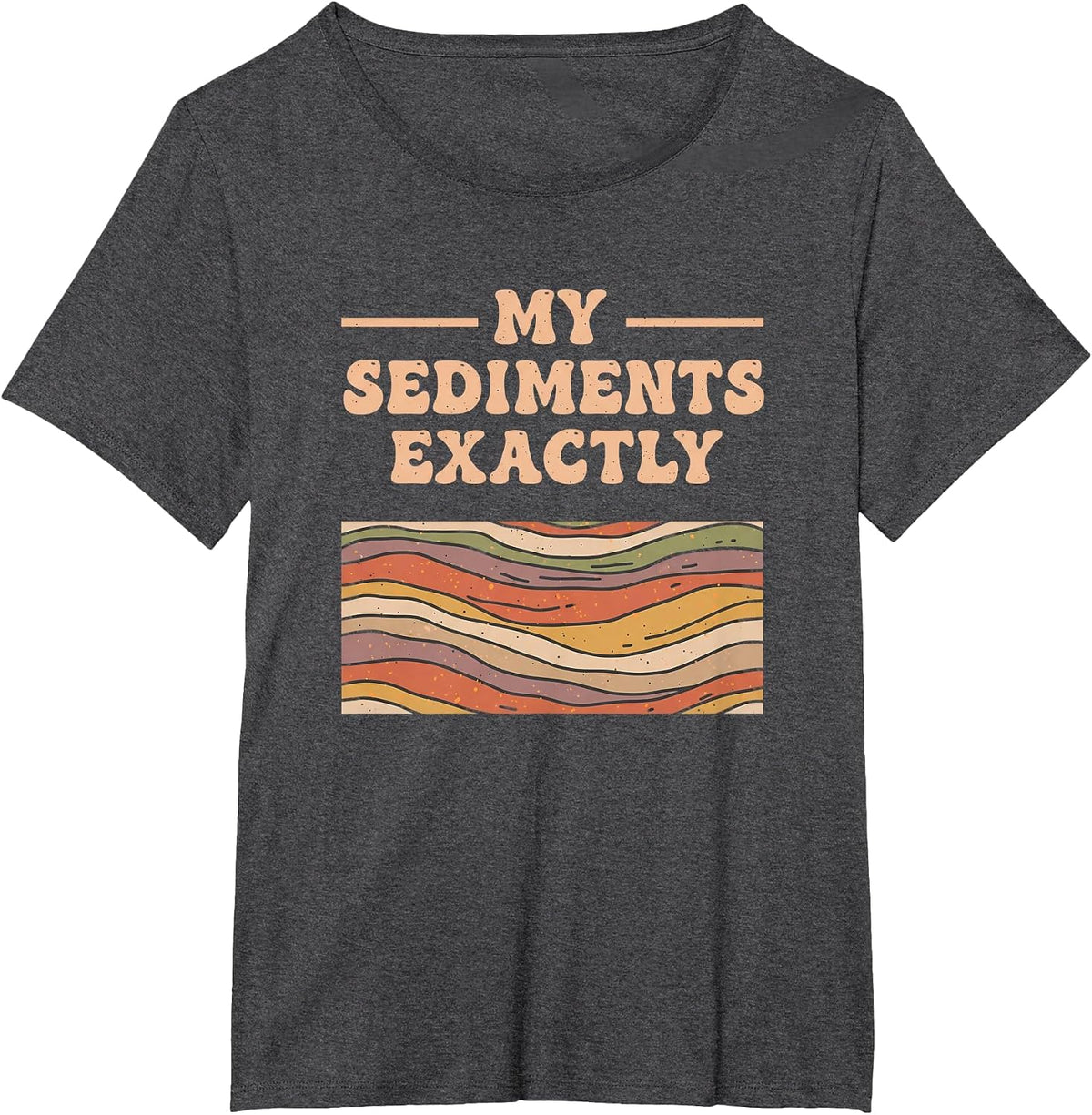 Fine Arts My Sediments Exactly, Retro Layered Geology Art T-Shirt - Dark Heather Grey