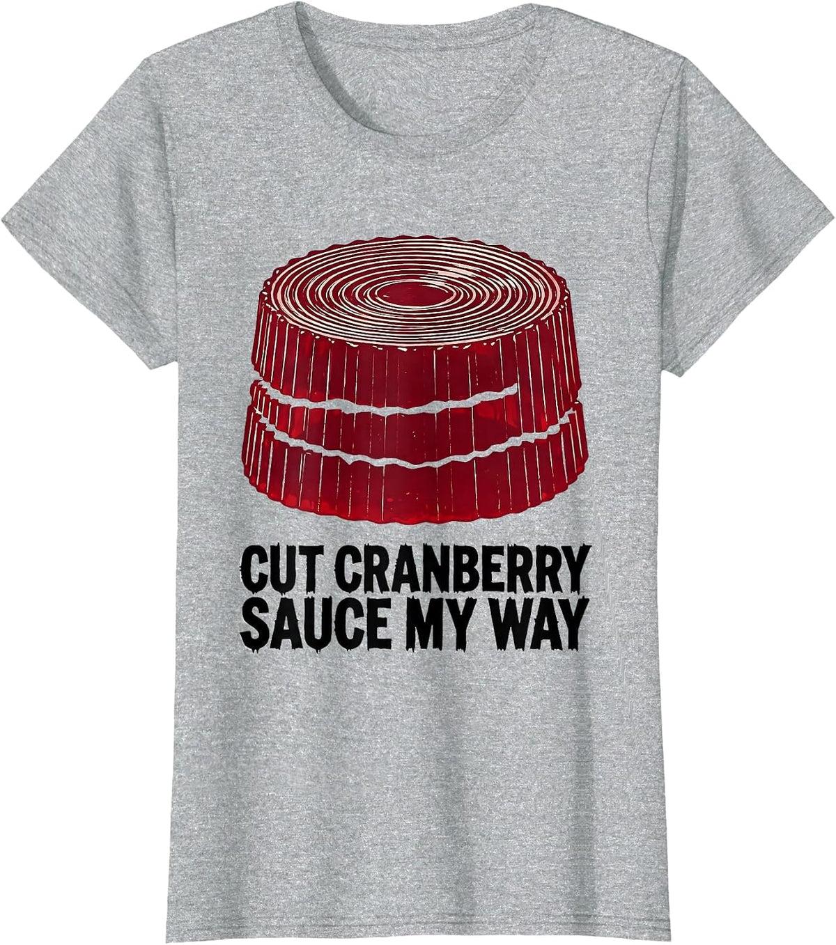 Women's Cut Cranberry Sauce My Way Funny Thanksgiving Food Humor T-Shirt - Heather Grey