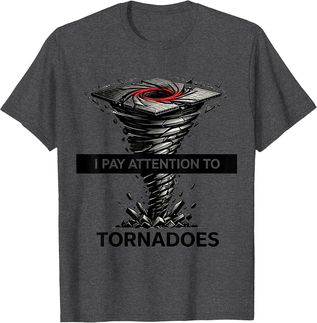I Pay Attention To Tornadoes Funny Storm Chaser Meteorology T-Shirt - Dark Heather Grey
