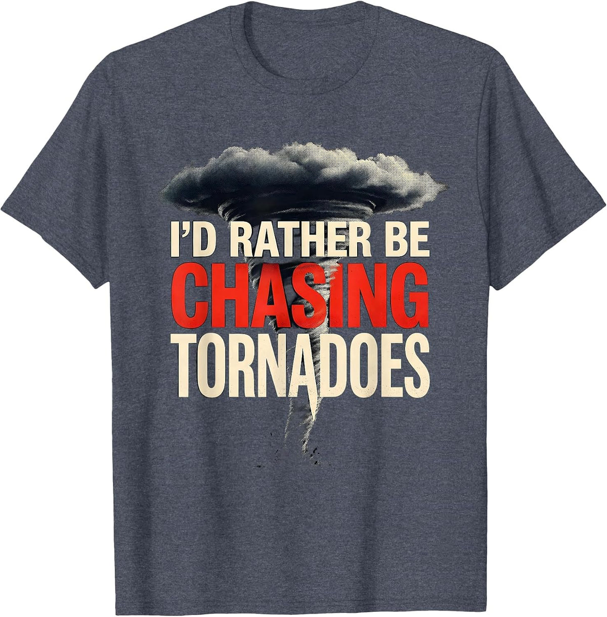 I'd Rather Be Chasing Tornadoes Funny Storm Chaser T-Shirt - Heather Blue