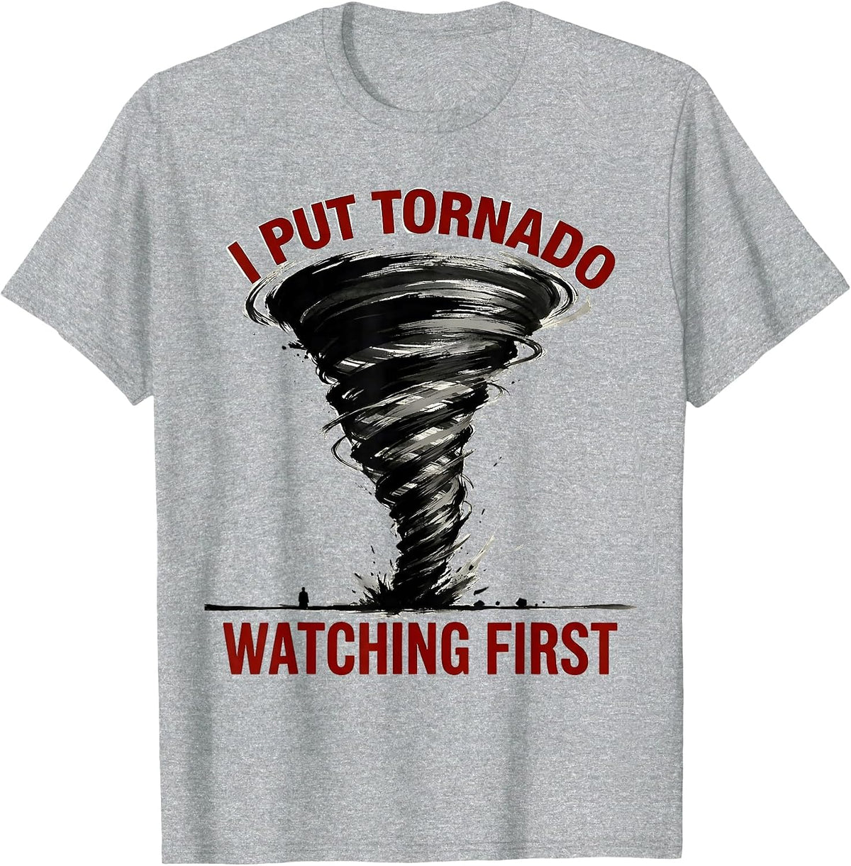 Men's I Put Tornado Watching First Funny Storm Chaser Meteorology T-Shirt - Heather Grey