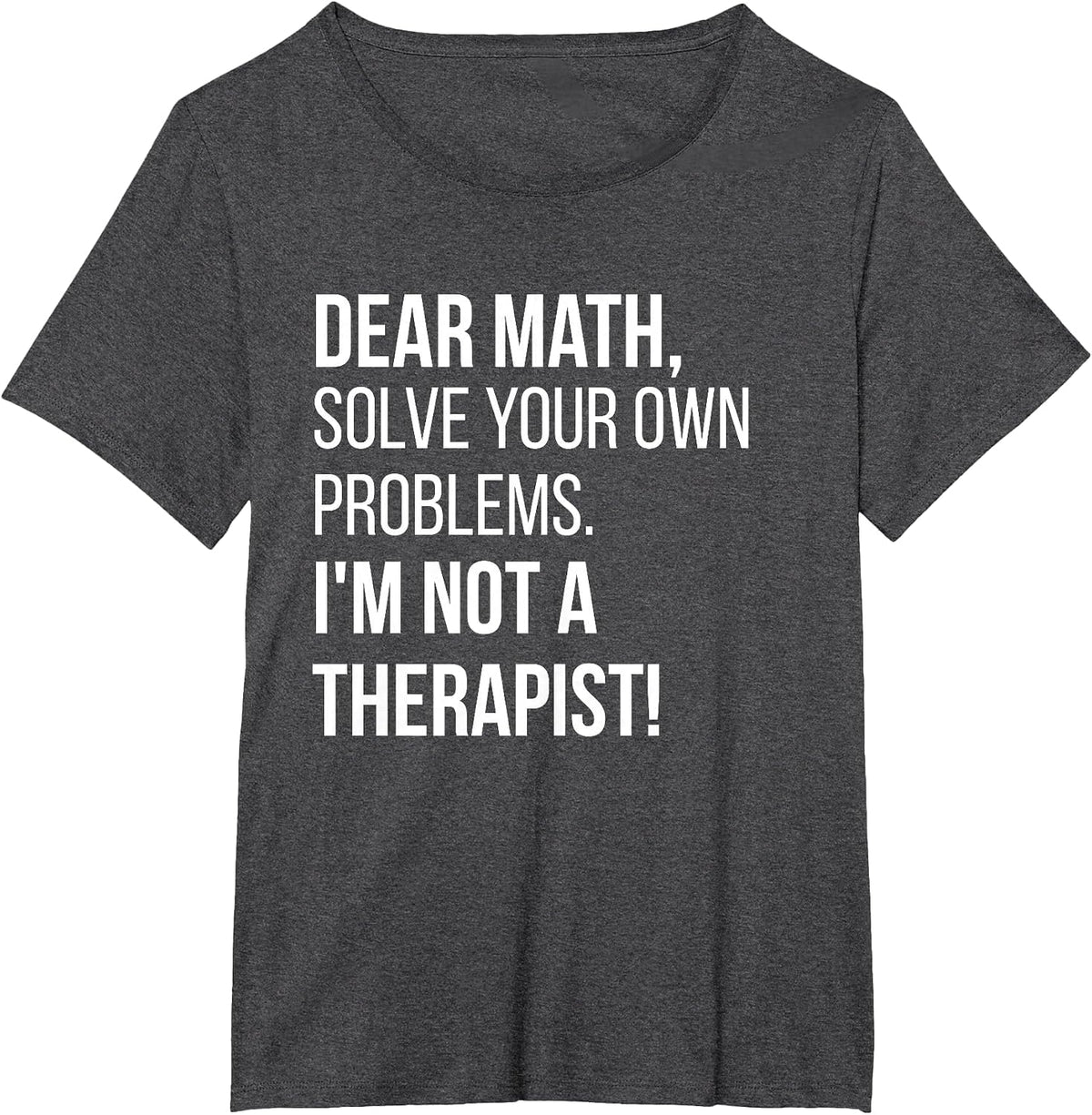 Dear Math Solve Your Own Problems Im Not A Therapist Tshirt T-Shirt - Dark Heather Grey