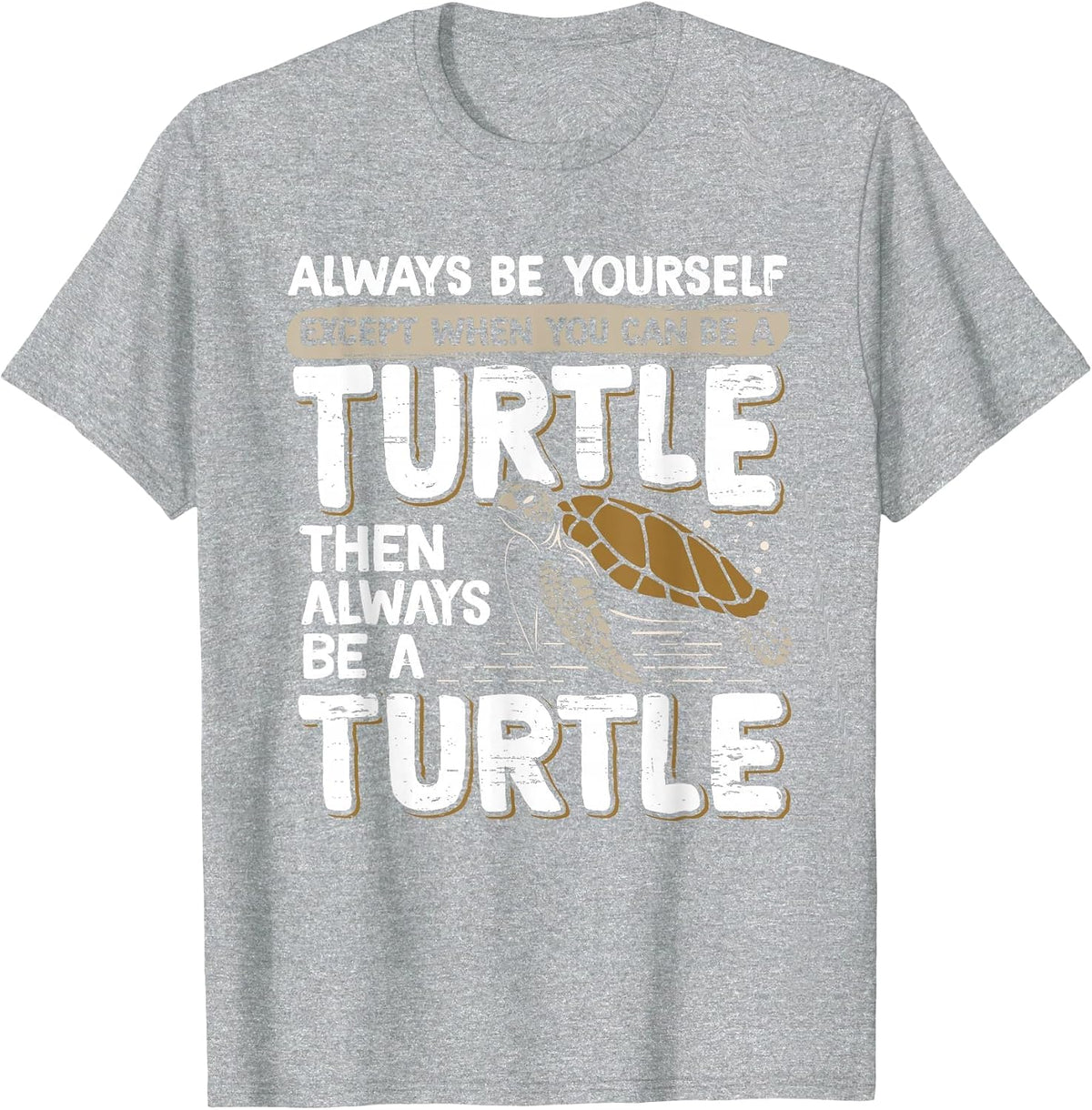 Always Be Yourself Except When You Can Be a Turtle T-Shirt - Heather Grey
