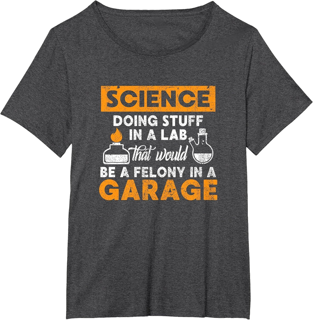 Science Doing Stuff in A Lab Would Be A Felony in Garage T-Shirt - Dark Heather Grey