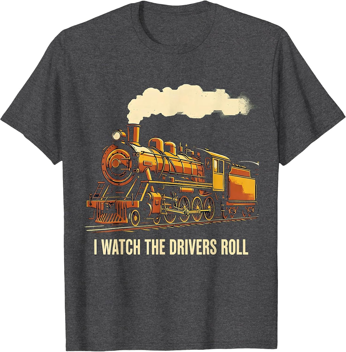 I Watch The Drivers Roll Vintage Steam Locomotive Train T-Shirt - Dark Heather Grey