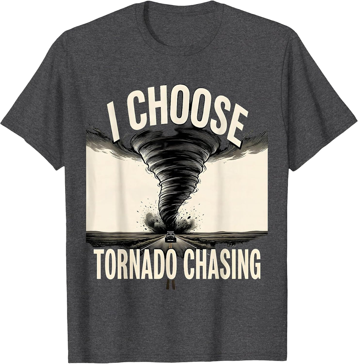 I Choose Tornado Chasing Funny Storm Chaser Meteorology T-Shirt - Dark Heather Grey