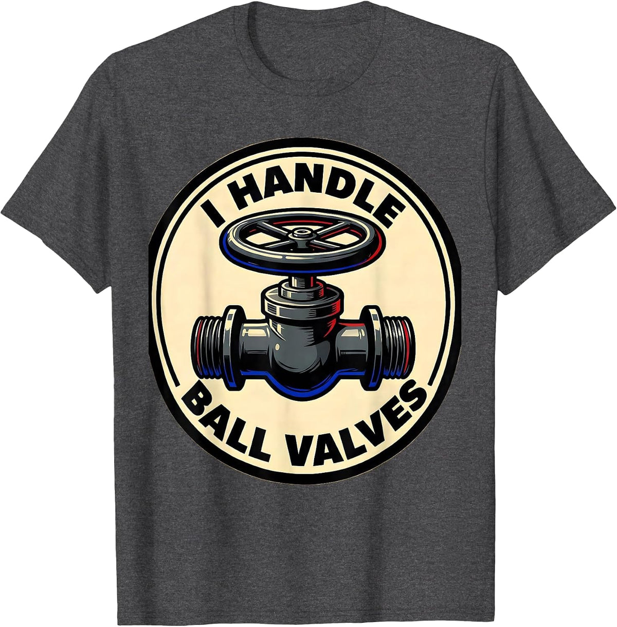 Men's I Handle Ball Valves Funny Plumber Pipefitter Occupation T-Shirt - Dark Heather Grey
