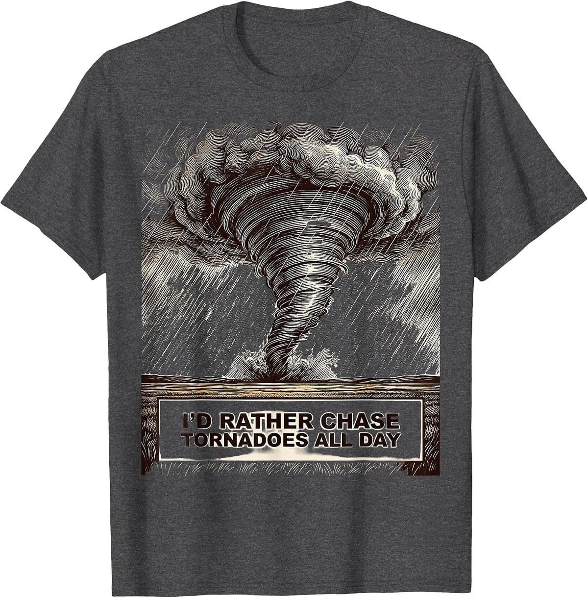 I'd Rather Chase Tornadoes All Day Funny Storm Chaser T-Shirt - Dark Heather Grey
