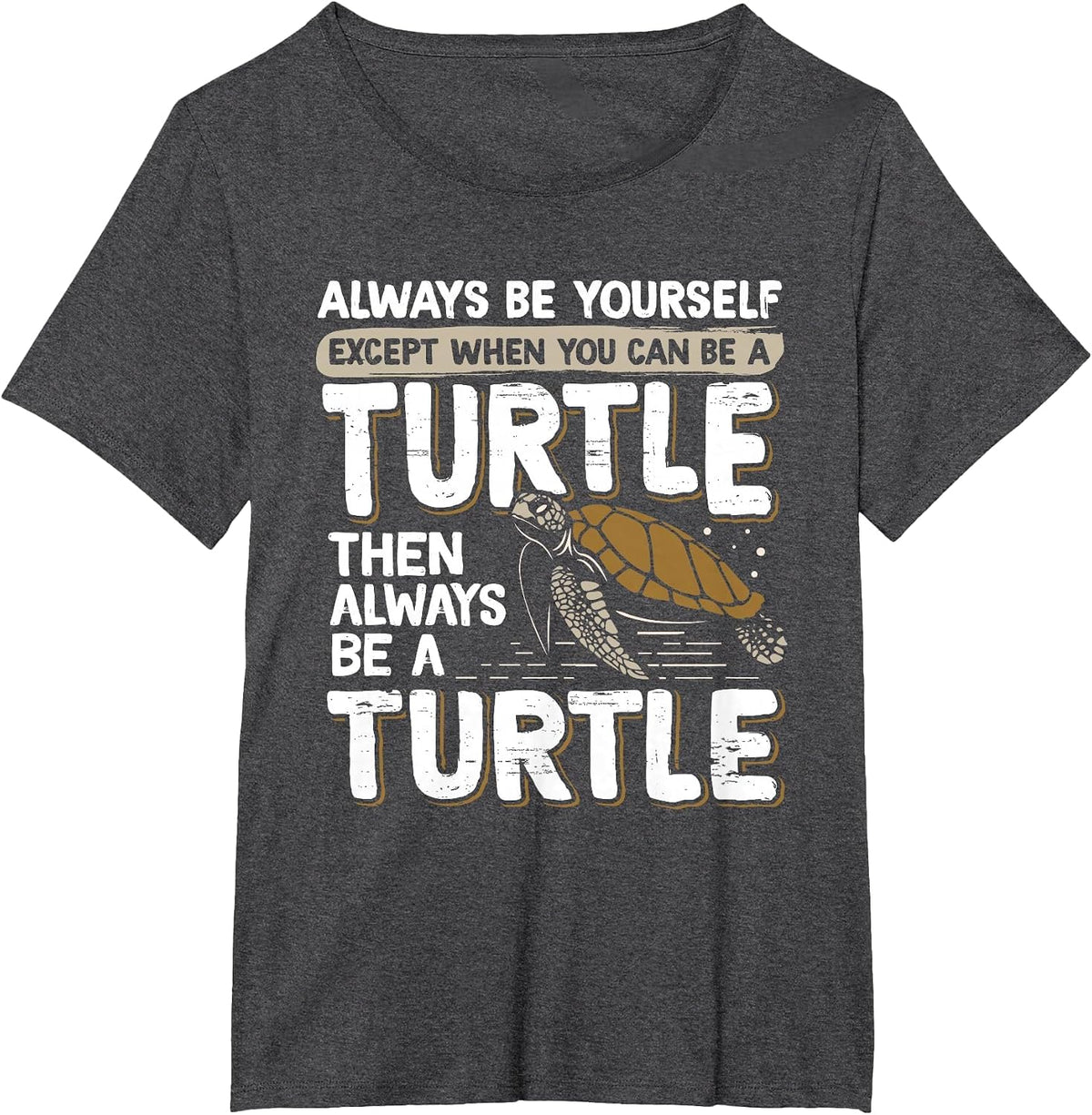 Always Be Yourself Except When You Can Be a Turtle T-Shirt - Dark Heather Grey