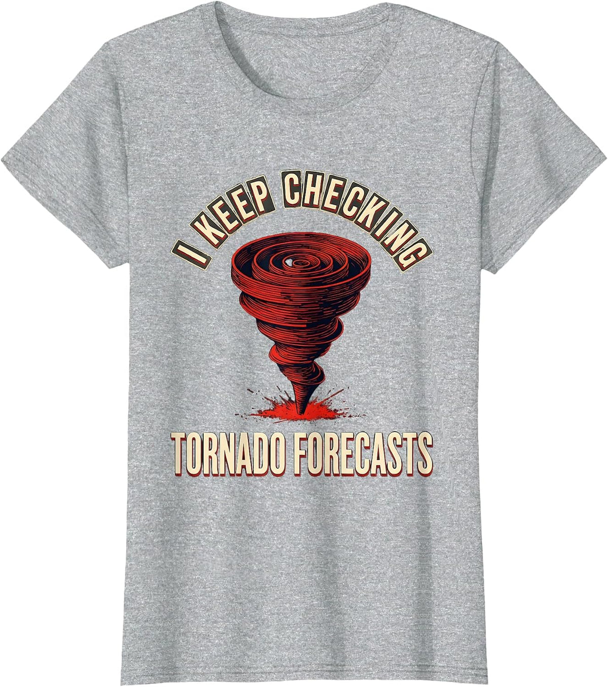 I Keep Checking Tornado Forecasts Funny Storm Chaser Tornado T-Shirt - Heather Grey
