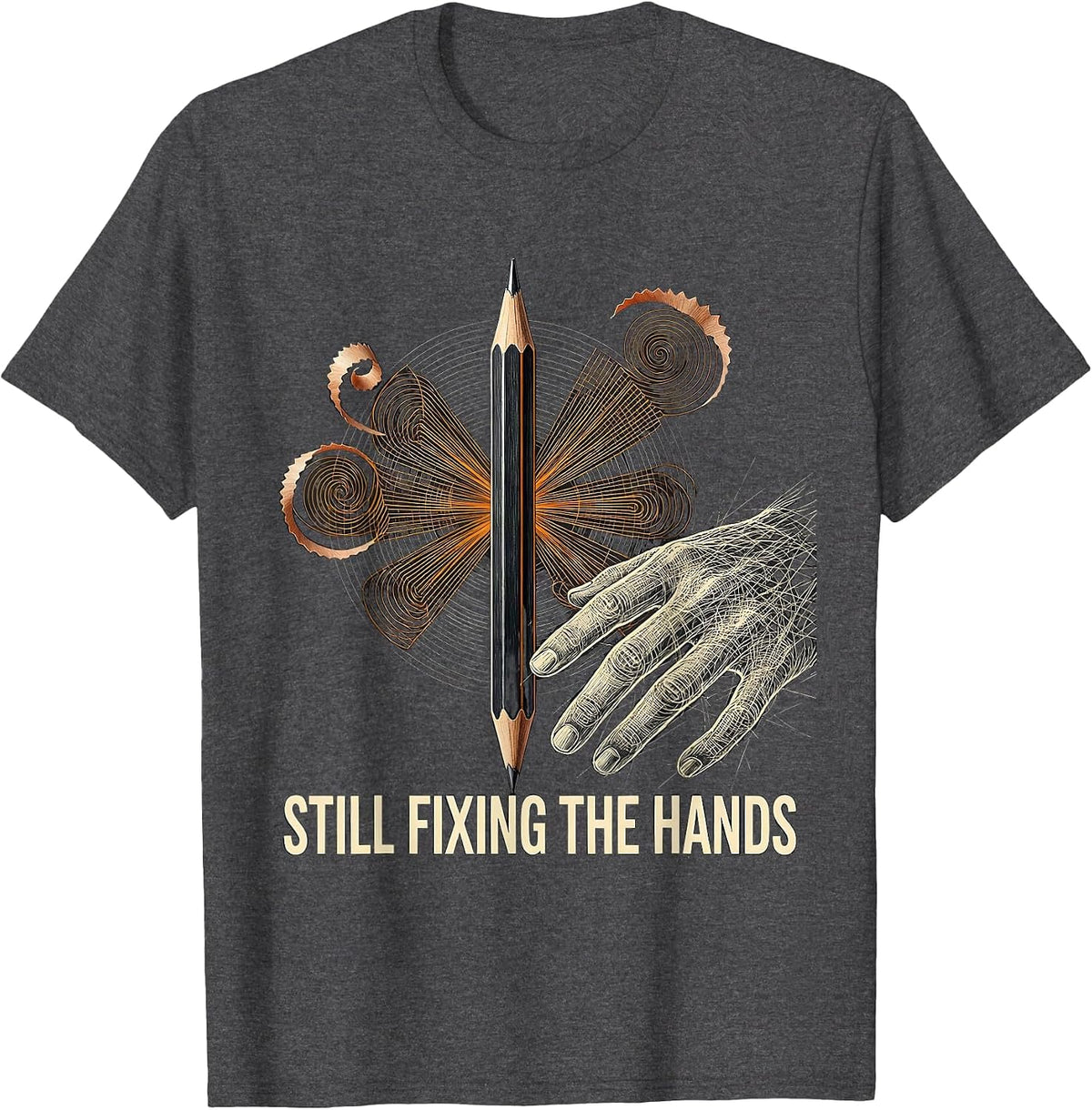 Still Fixing The Hands Funny Artist Art Teacher Humor T-Shirt - Dark Heather Grey