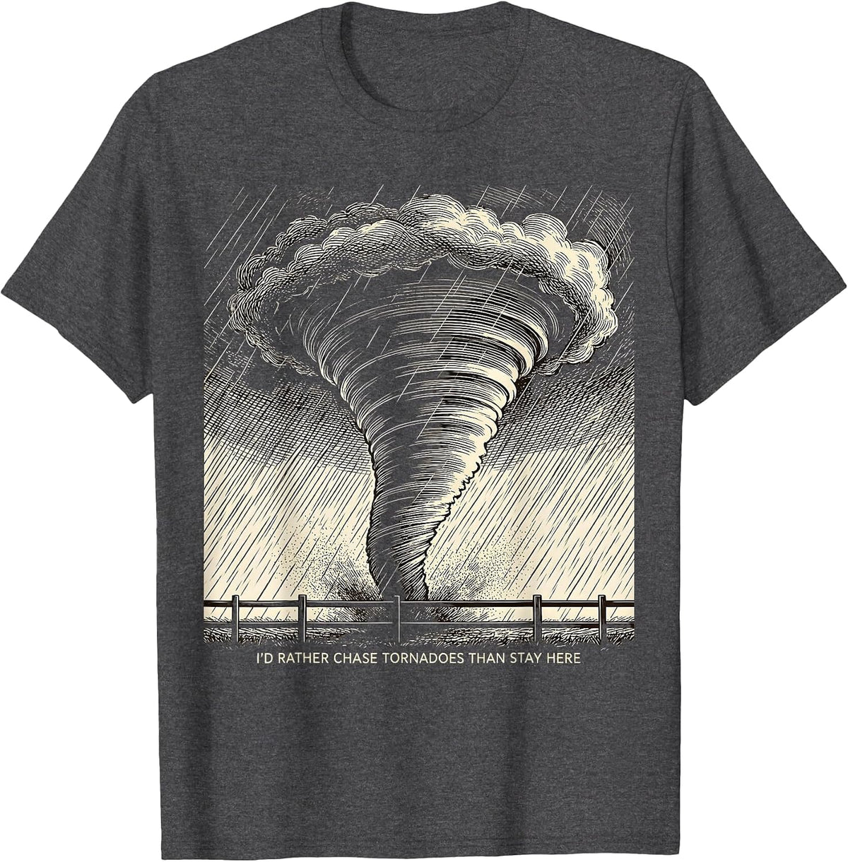 I'd Rather Chase Tornadoes Than Stay Here Storm Chaser T-Shirt - Dark Heather Grey