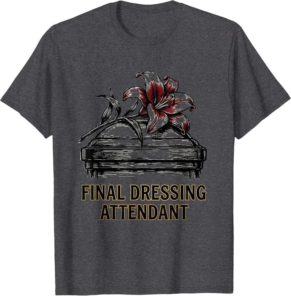 Men's Final Dressing Attendant Dark Humor Sarcastic Mortician Gift T-Shirt - Dark Heather Grey
