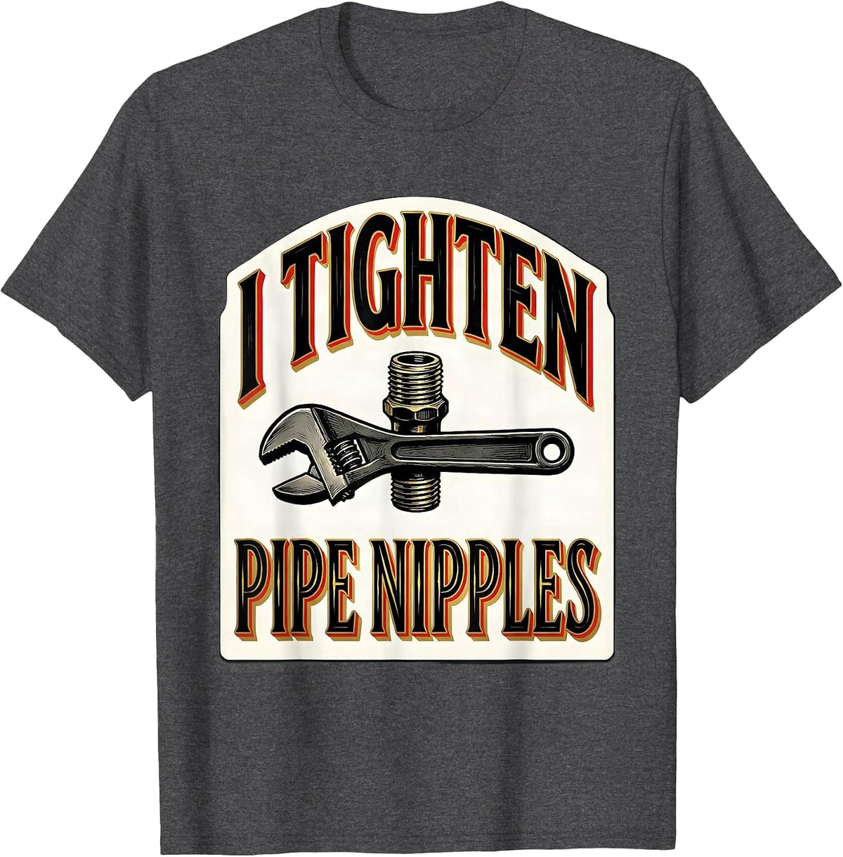 I Tighten Pipe Nipples Funny Plumber Pipefitter Occupation T-Shirt - Dark Heather Grey