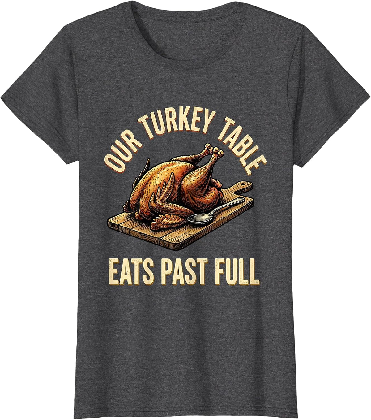 Women's Our Turkey Table Eats Past Full Funny Family Thanksgiving T-Shirt - Dark Heather Grey