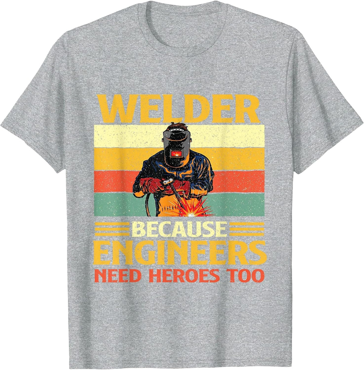 Welder Because Engineers Need Heroes Too - Welding Metal Worker T-Shirt - Heather Grey