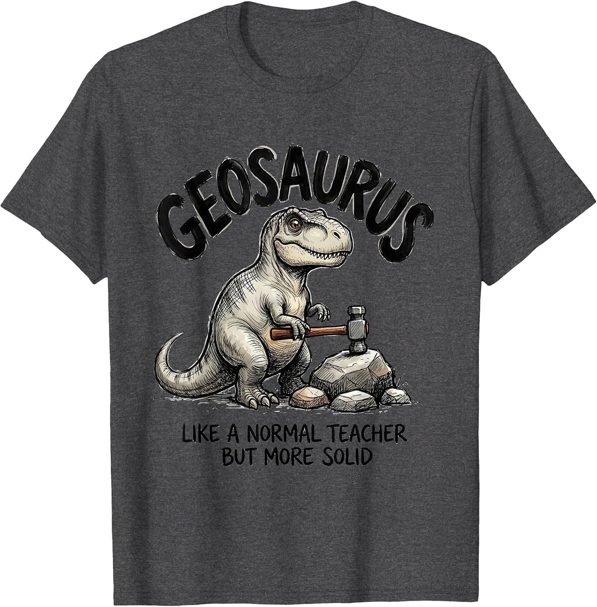 Men's Geosaurus — Like A Normal Teacher But More Solid Funny T-Shirt - Dark Heather Grey