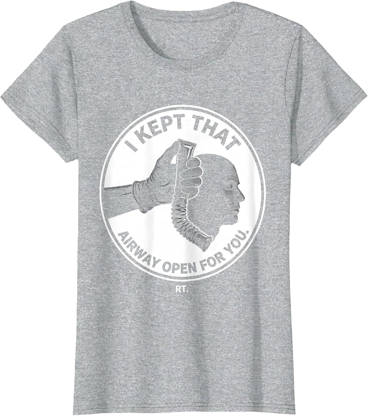 I Kept That Airway Open For You RT Respiratory Therapist T-Shirt - Heather Grey