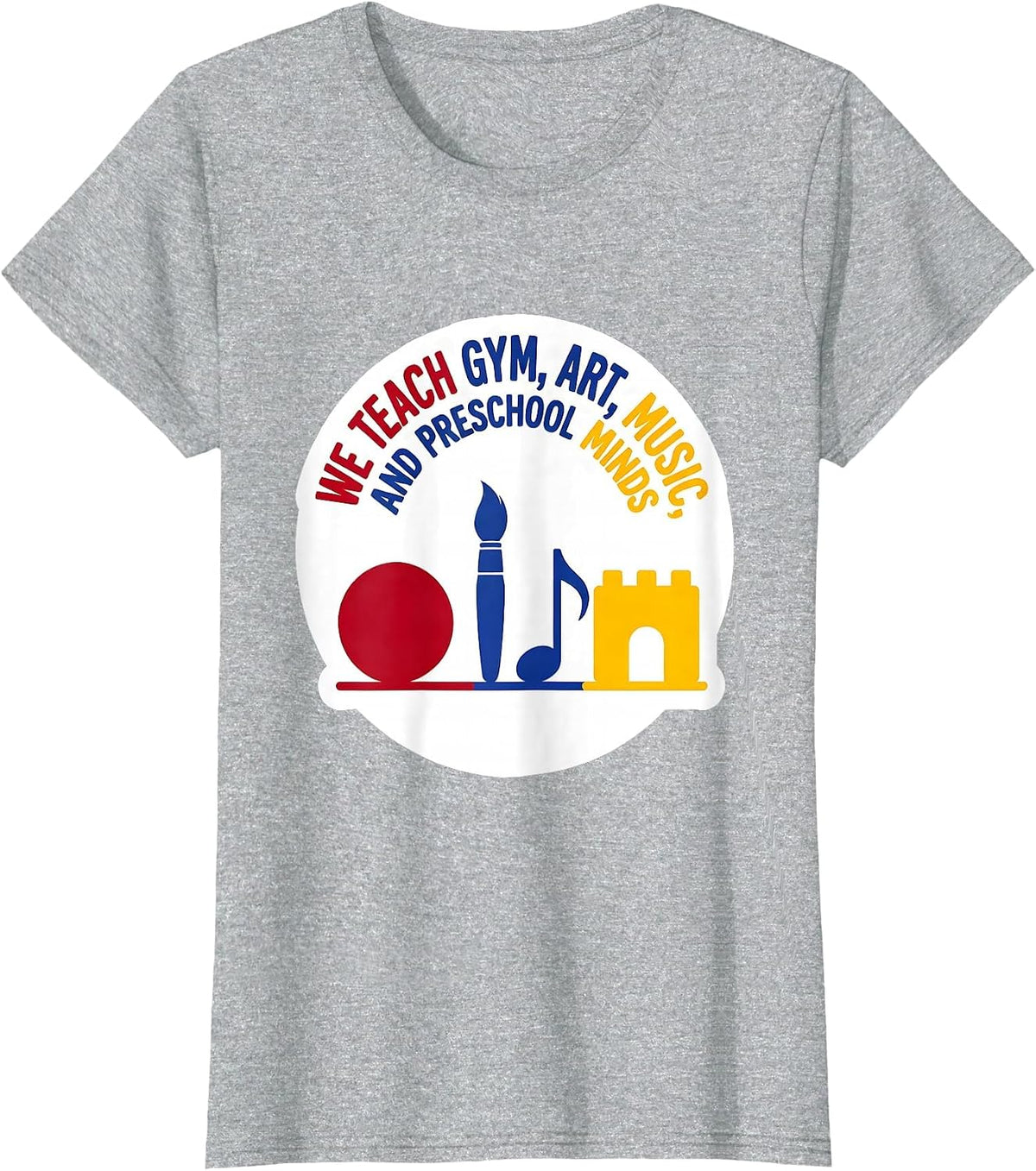 Women's We Teach Gym, Art, Music, And Preschool Minds Teacher T-Shirt - Heather Grey