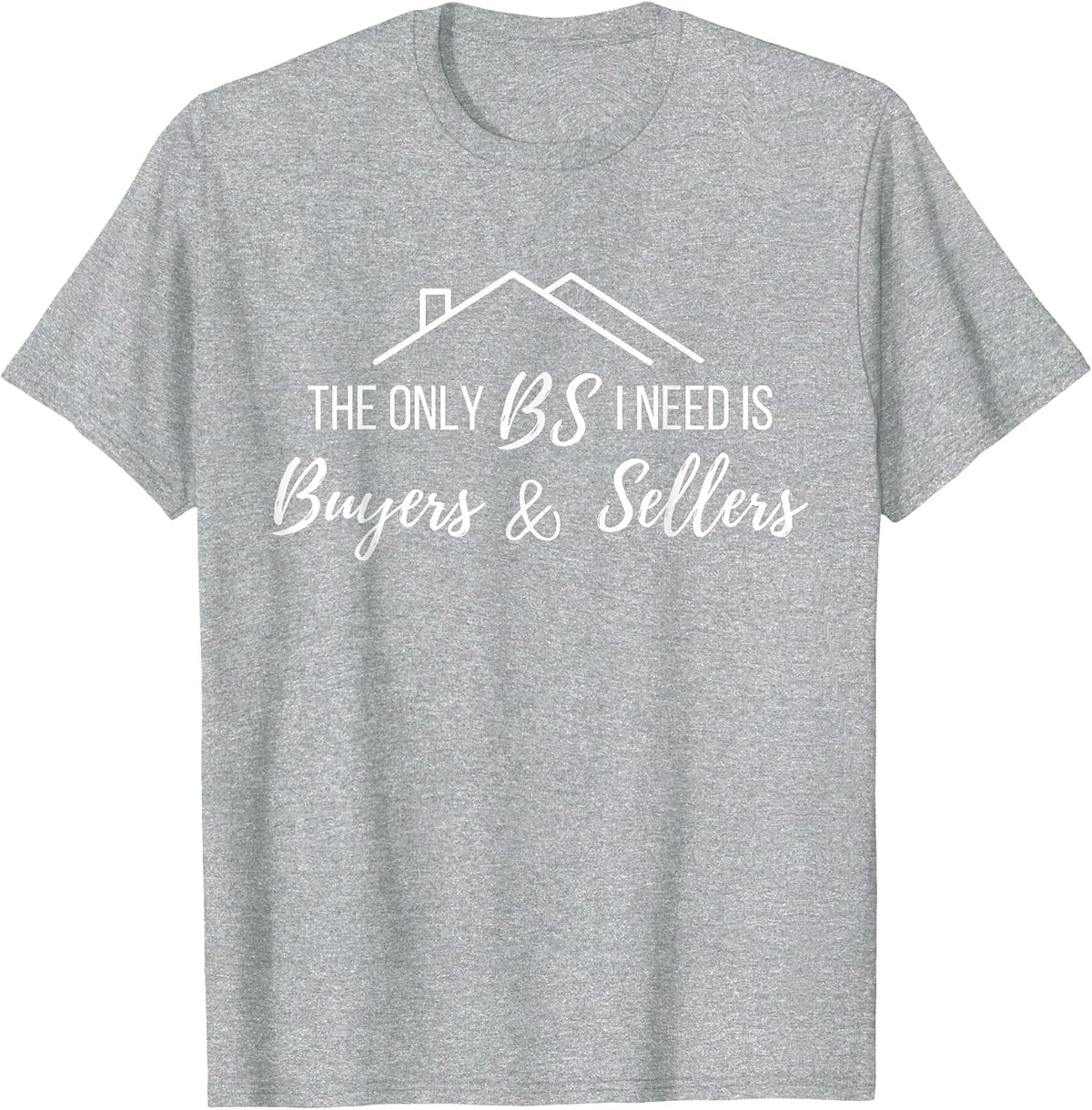 The Only BS I Need is Byers and Seller Funny Realtor Broker T-Shirt - Heather Grey
