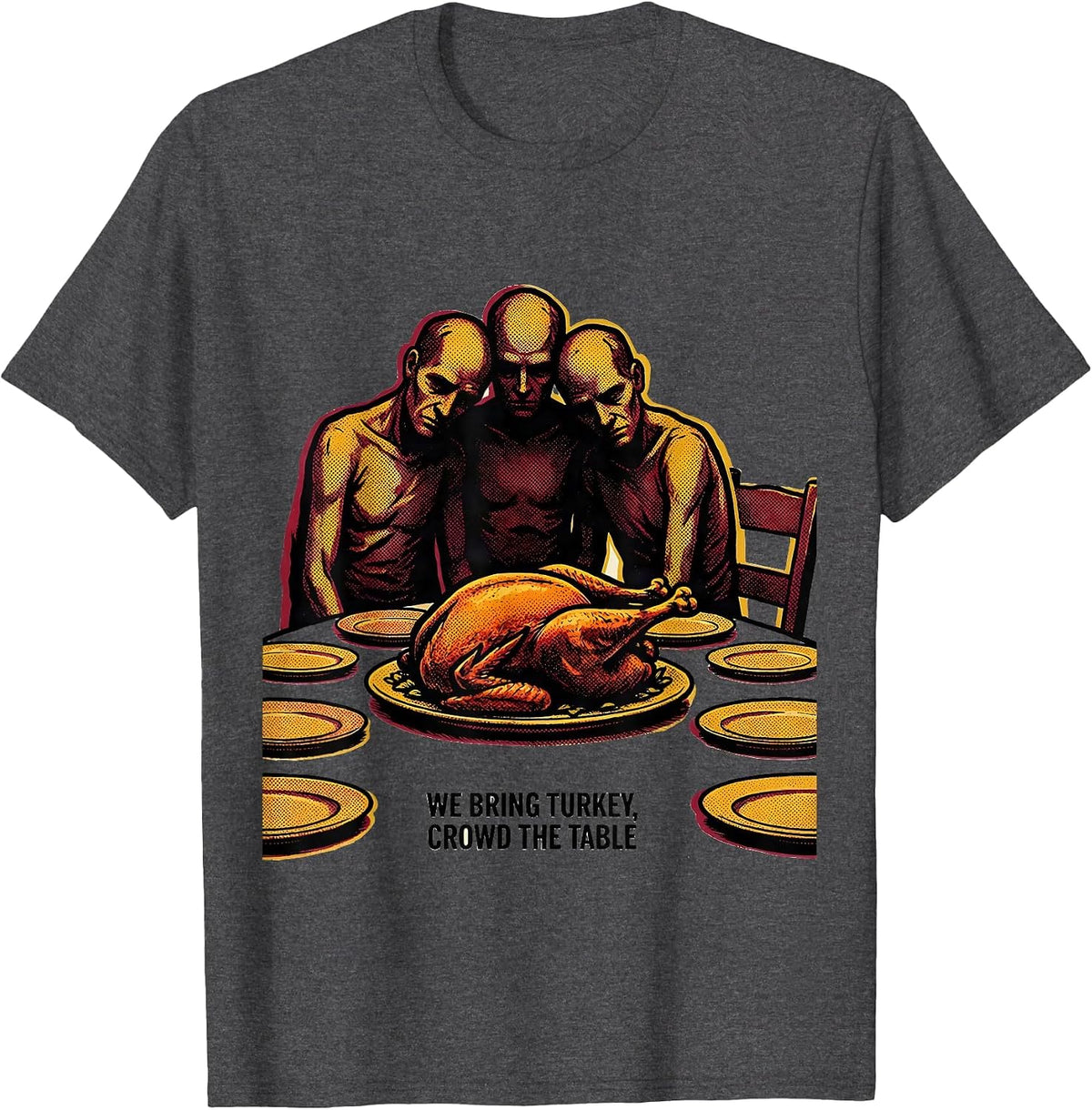 We Bring Turkey Crowd The Table Funny Thanksgiving Family T-Shirt - Dark Heather Grey