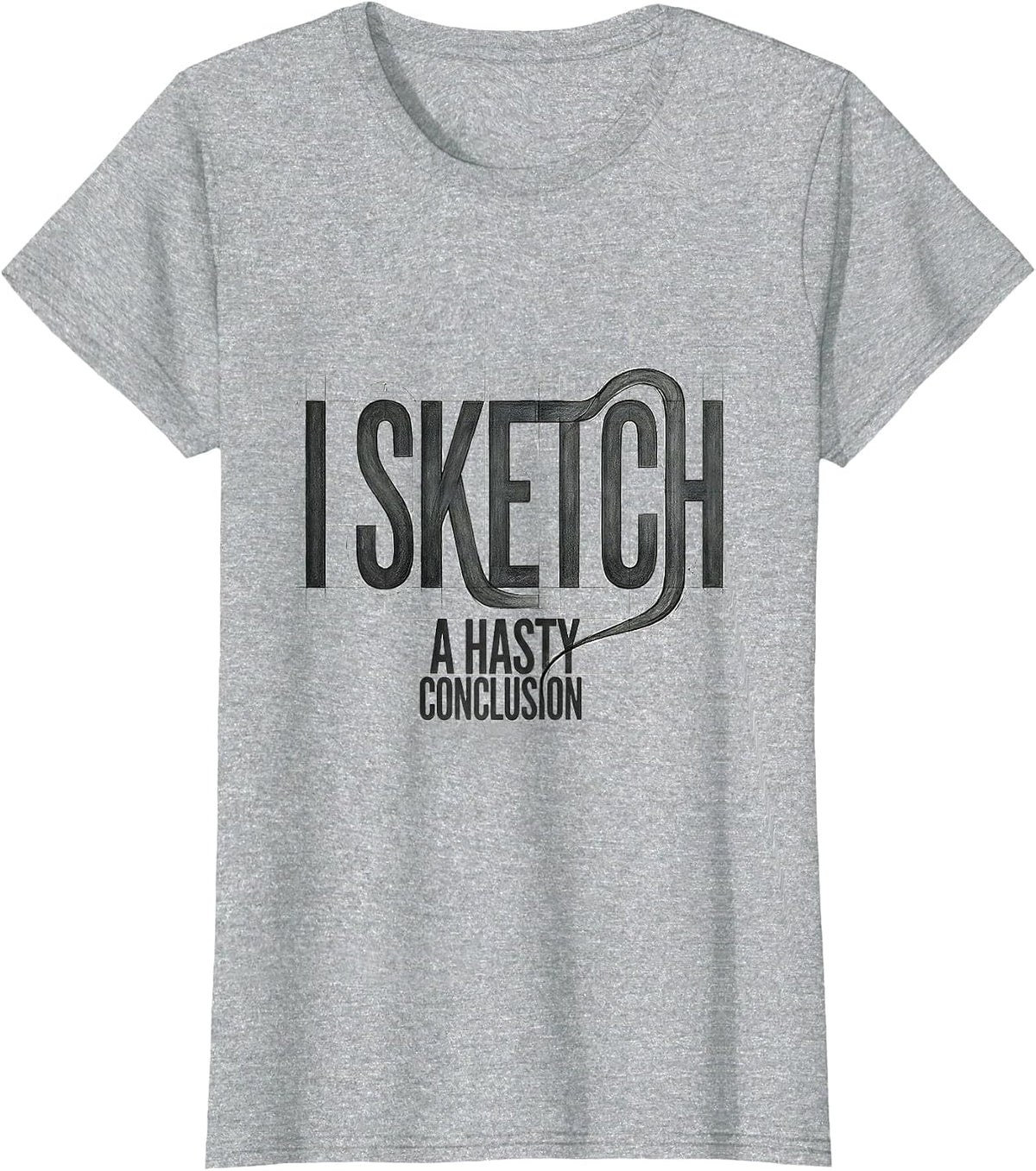 Women's I Sketch A Hasty Conclusion Funny Artist Humor Art Teacher T-Shirt - Heather Grey