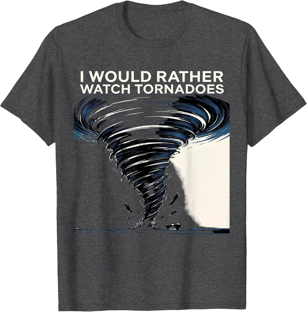 Men's I Would Rather Watch Tornadoes Funny Storm Chaser T-Shirt - Dark Heather Grey