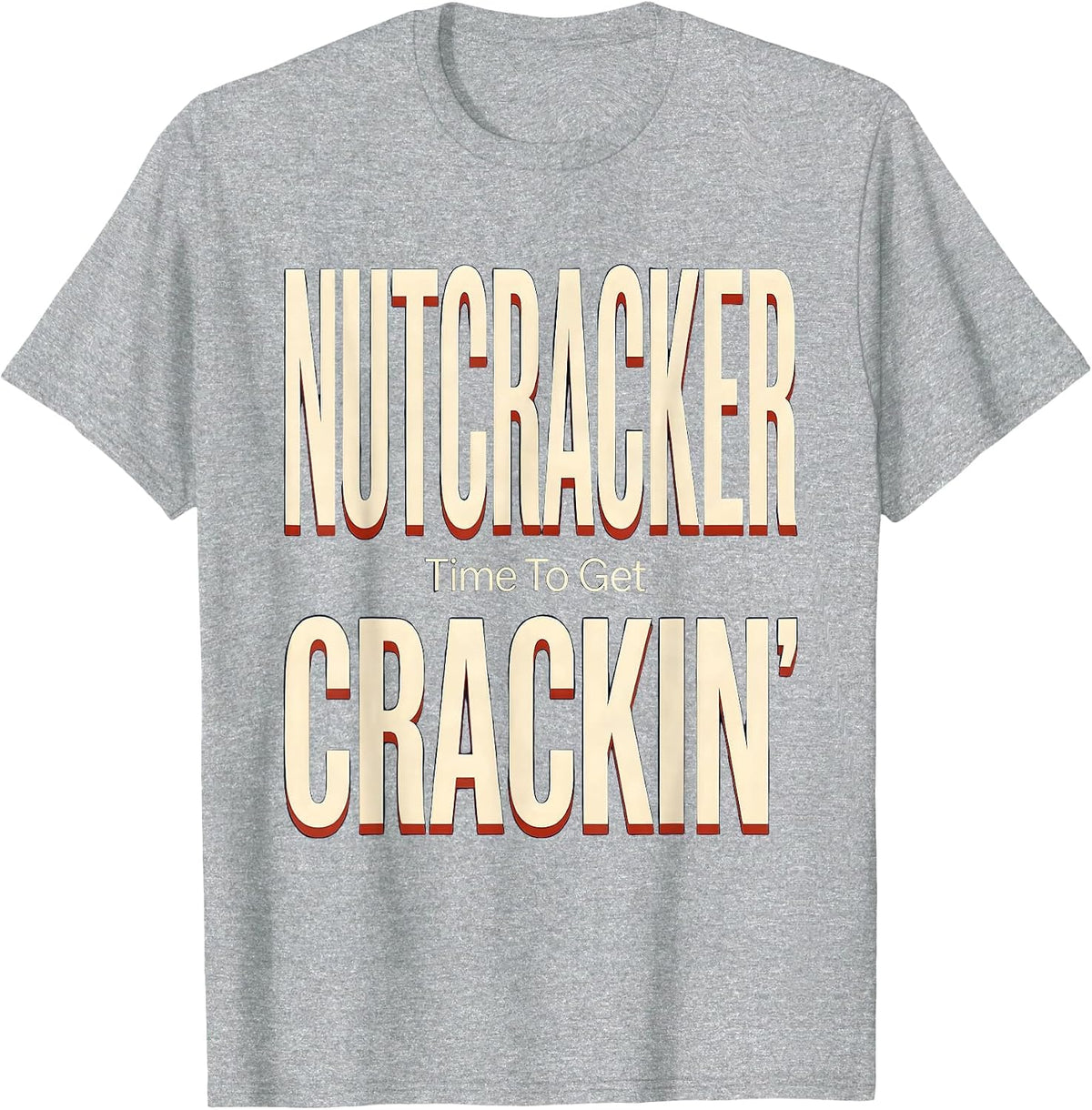 Men's Nutcracker Time To Get Crackin Funny Christmas Nutcracker T-Shirt - Heather Grey