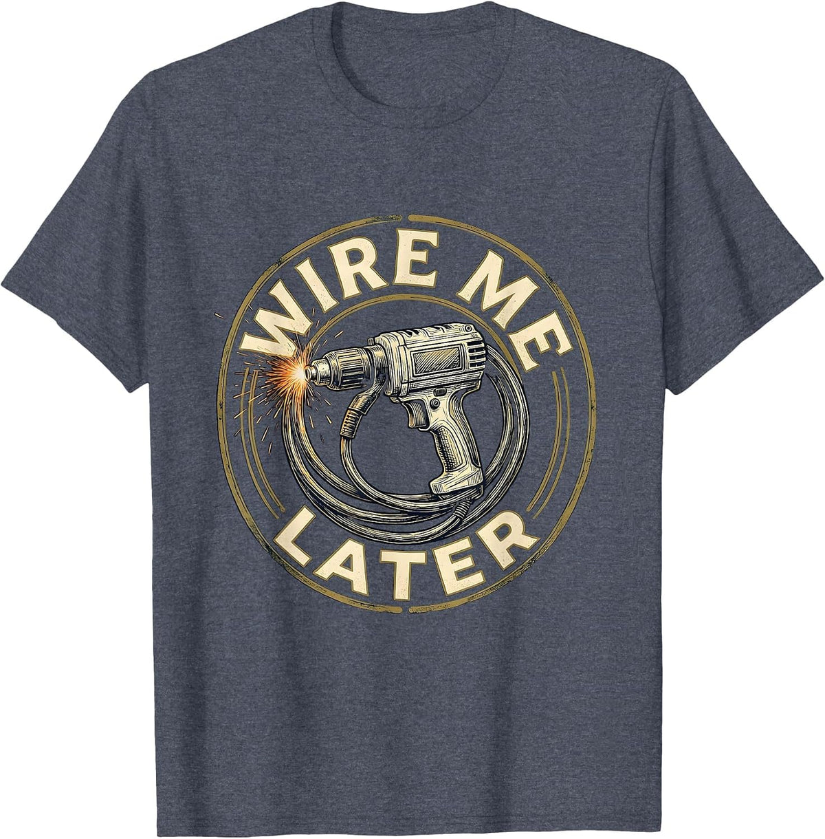 Wire Me Later Funny Welder MIG Welding Trade Humor T-Shirt - Heather Blue