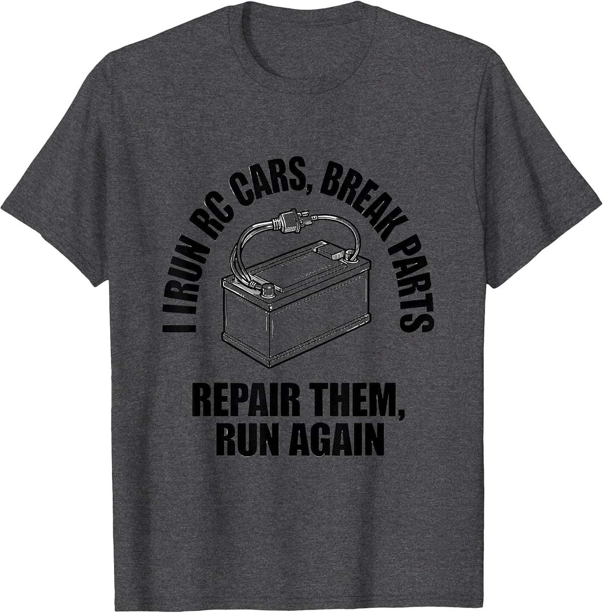 I Run RC Cars, Break Parts, Repair Them, Run Again RC Racer T-Shirt - Dark Heather Grey