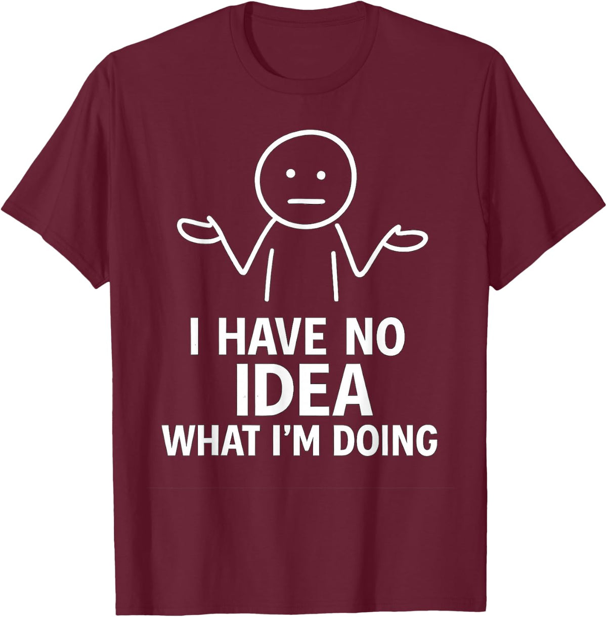 I Have No Idea What I’m Doing Funny Relatable Humor T-Shirt - Burgundy