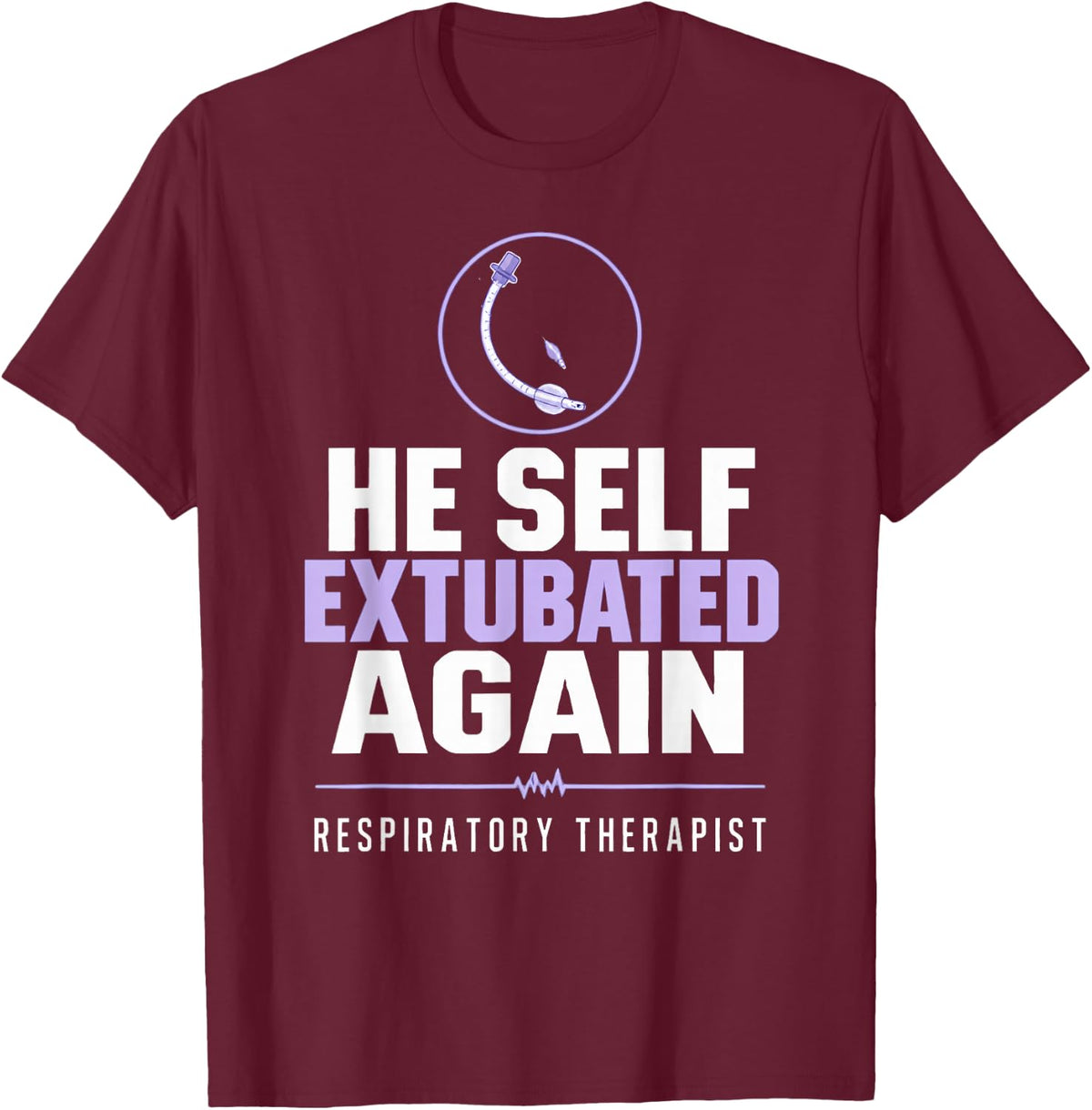 He Self Extubated Again Respiratory Therapist Extubation T-Shirt - Burgundy