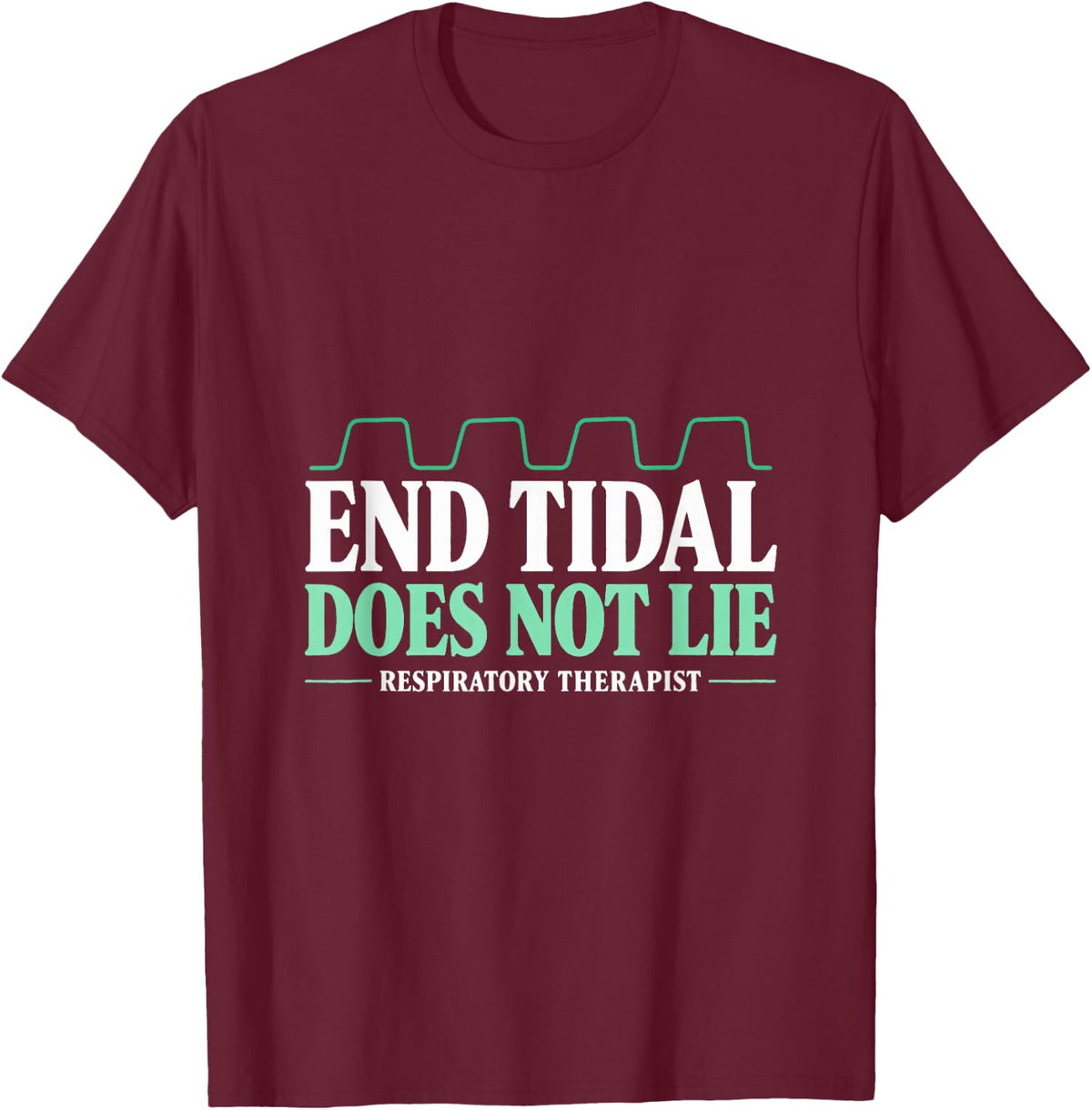 End Tidal Does Not Lie Respiratory Therapist Capnography T-Shirt - Burgundy
