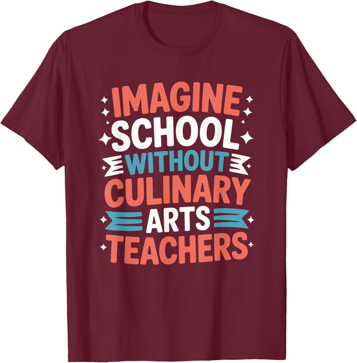 Imagine School Without Culinary Arts Teachers, Chef Cook T-Shirt - Burgundy