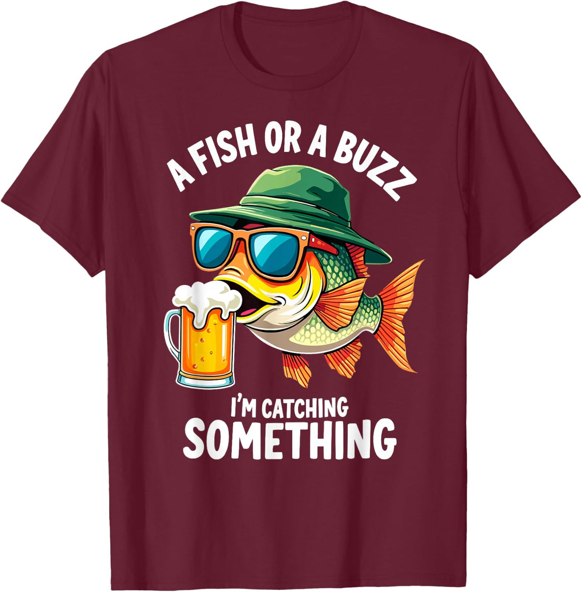 A Fish Or A Buzz I'm Catching Something Fisherman Beer Lover Fishing T-Shirt Tee - Burgundy