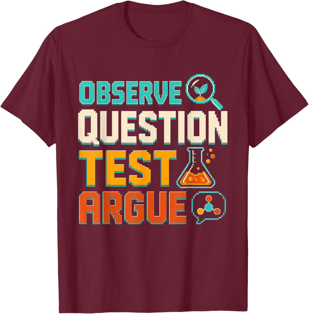 Observe Question Test Argue Science Teacher STEM Educator T-Shirt - Burgundy