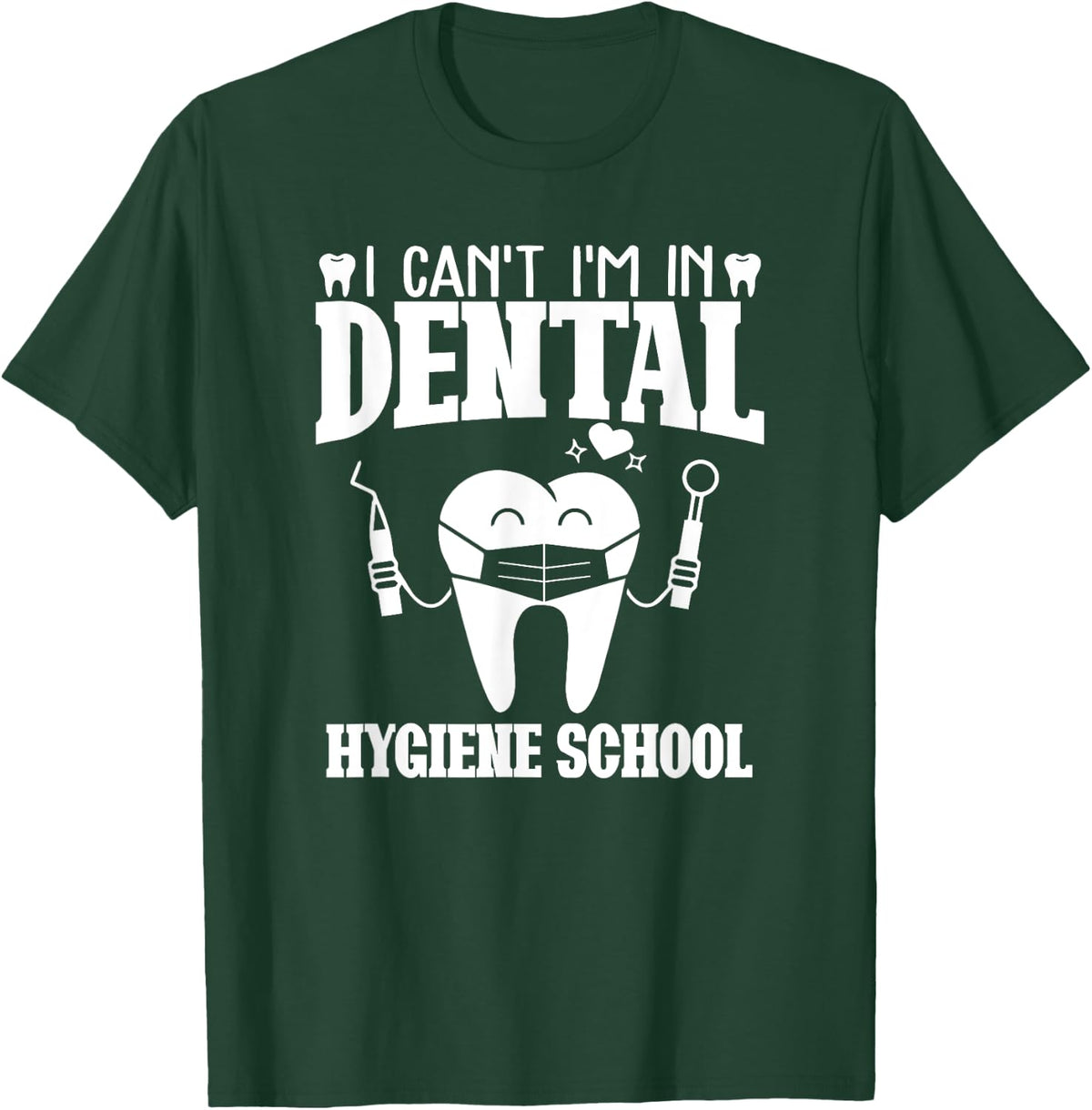 I Can't I'm In Dental Hygiene School T-Shirt - Dark Green