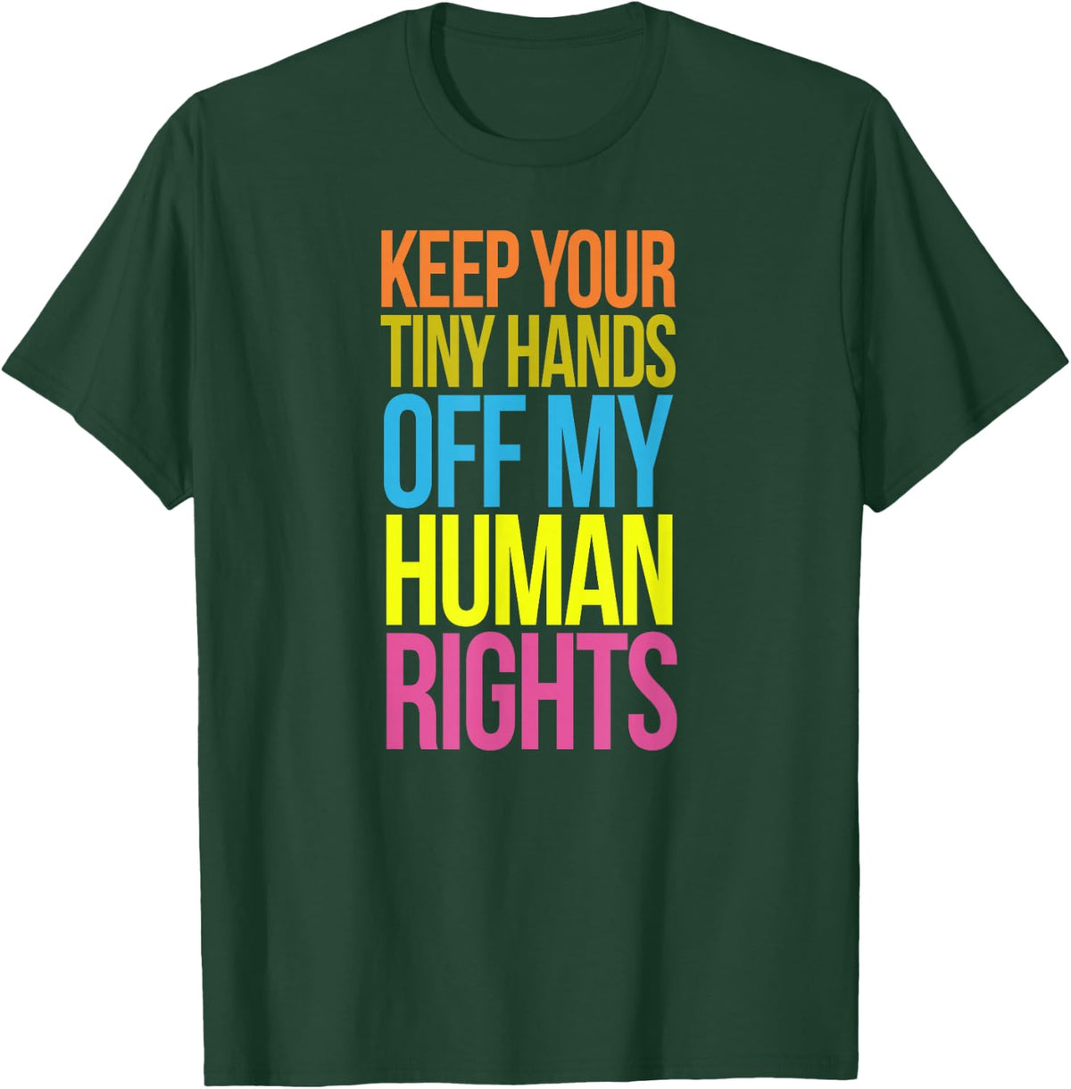 Tiny Hands Off My Human Rights TShirt Equality Clothing TS T-Shirt - Dark Green