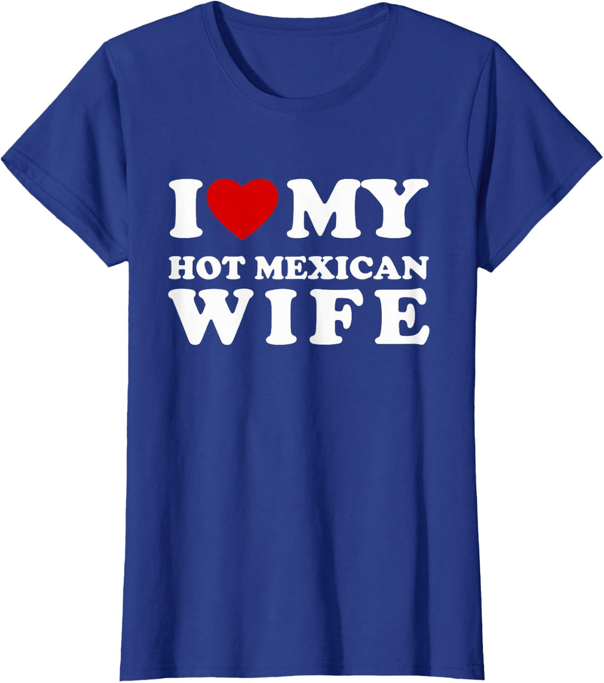 I Love My Hot Mexican Wife I Heart My Hot Mexican Wife T-Shirt - Royal Blue
