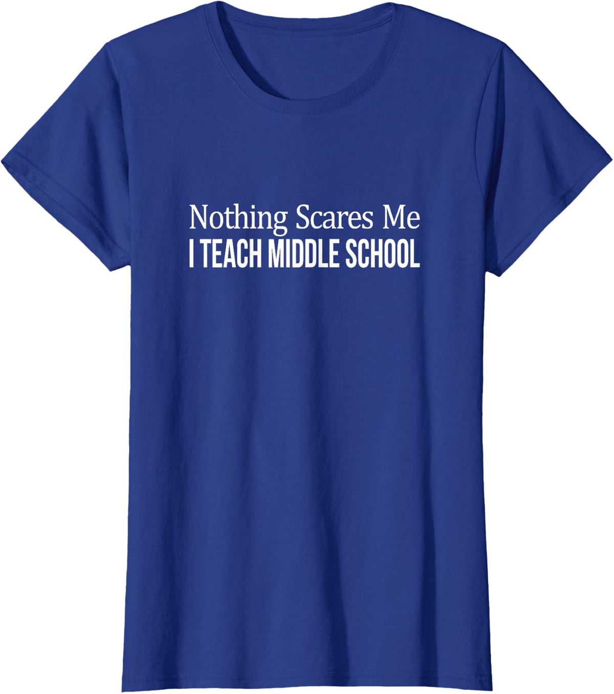 Nothing Scares Me - I Teach Middle School - Teacher - T-Shirt - Royal Blue