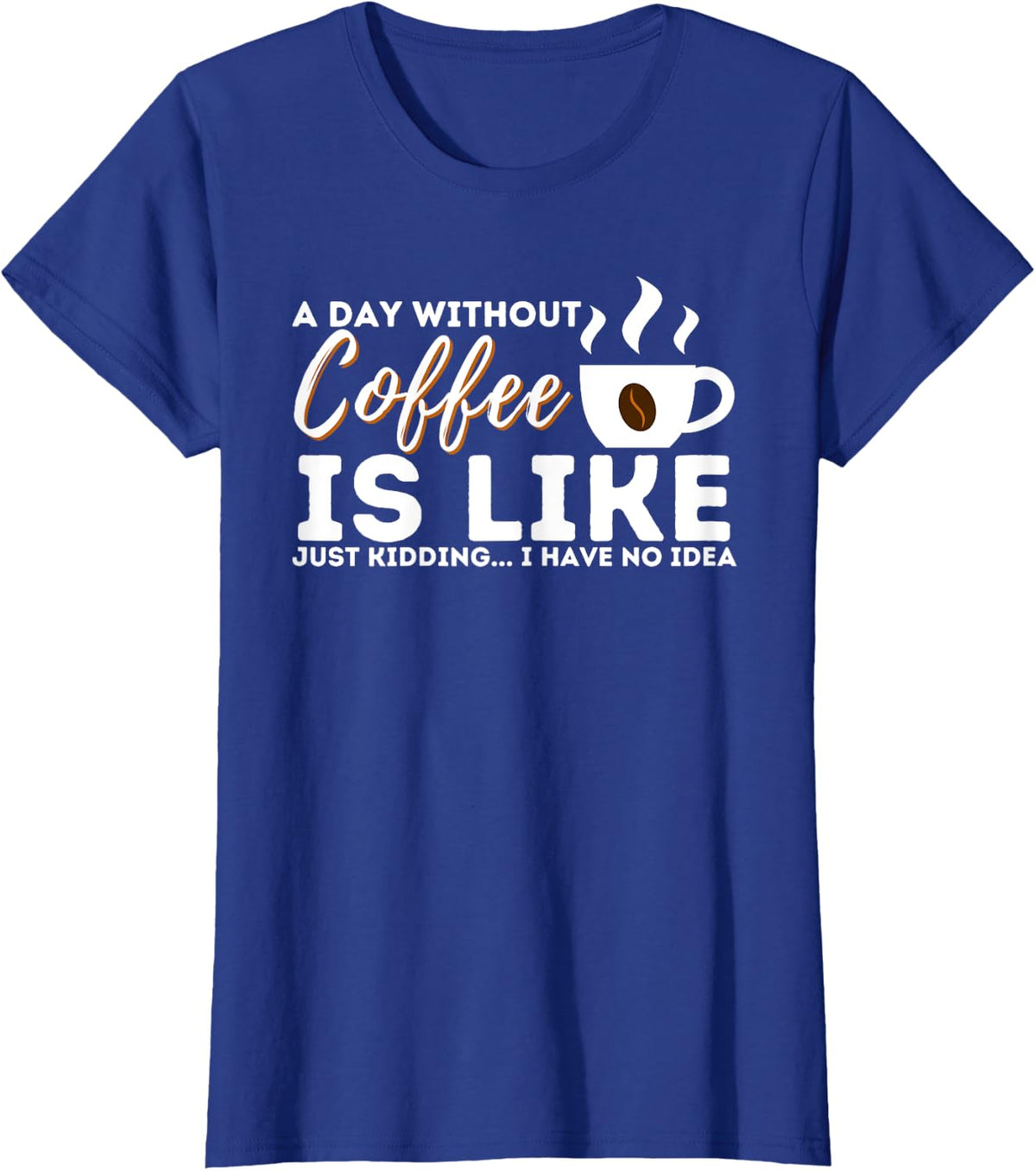 A Day Without Coffee is Like - Funny Coffee Lover Caffeine T-Shirt - Royal Blue