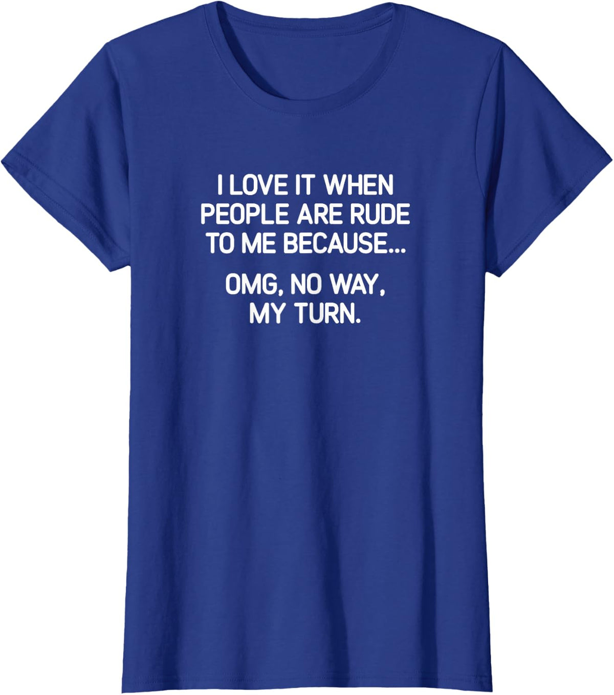I Love It When People Are Rude To Me, funny, joke, sarcastic T-Shirt - Royal Blue